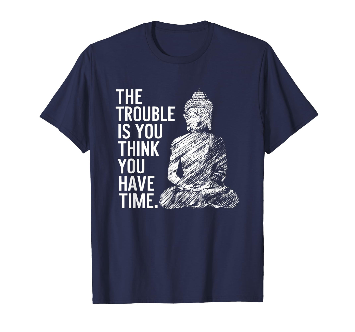 The Trouble is You Think You Have Time Funny Buddha Quote T-Shirt