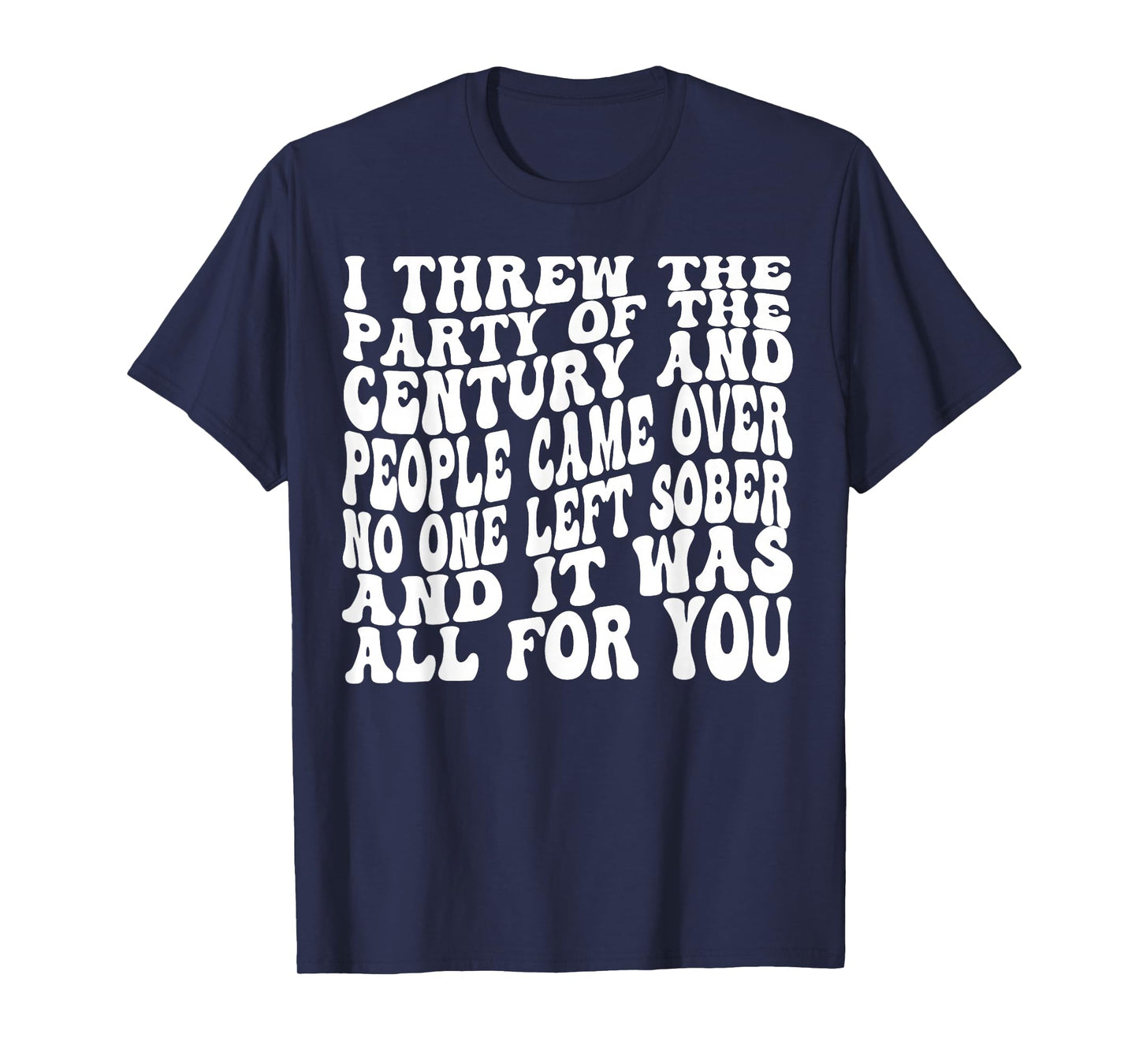 I Threw The Party Of The Century And People Came Over T-Shirt