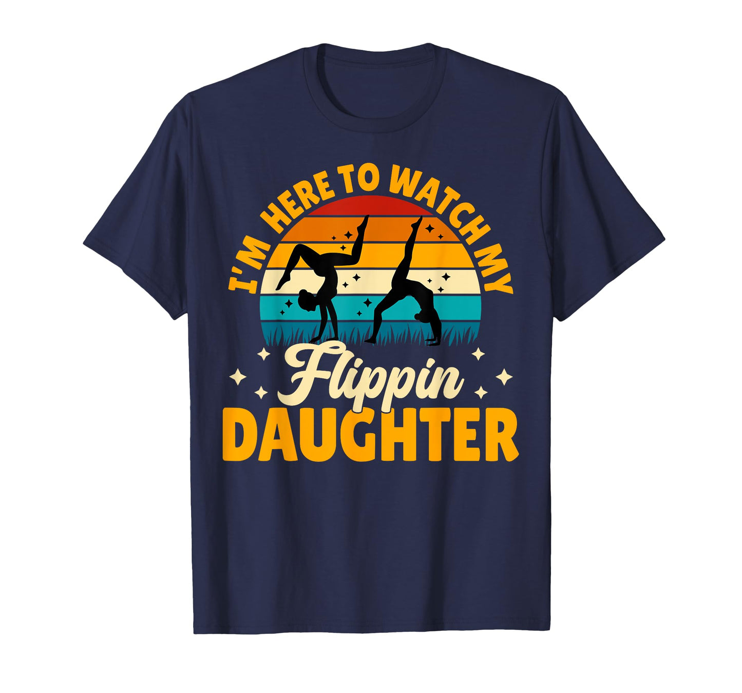 Gymnastics Mom Dad - I'm Here to Watch My Flippin' Daughter T-Shirt