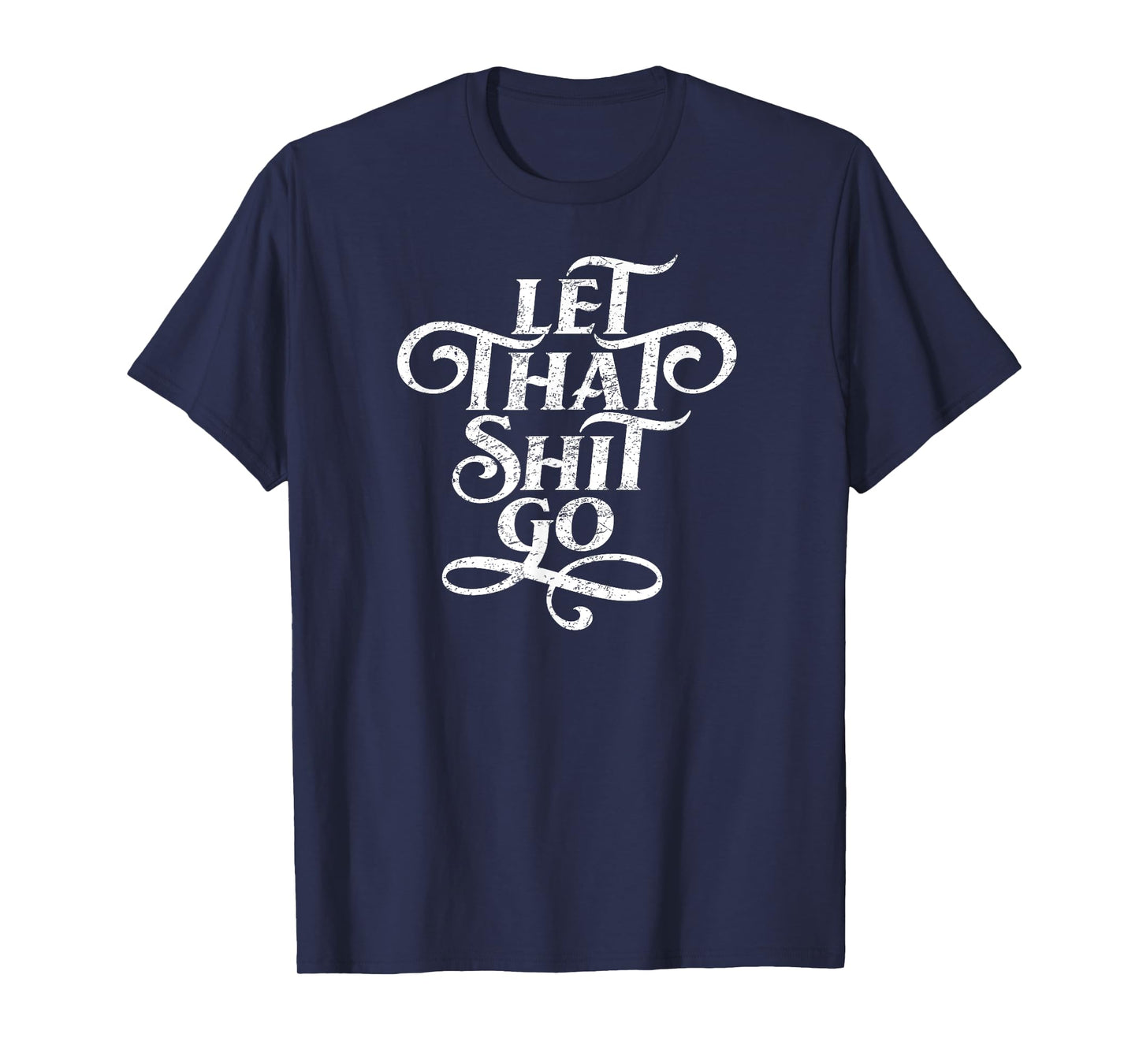 Let That Shit Go T Shirt Funny Inspirational Quote T-Shirt