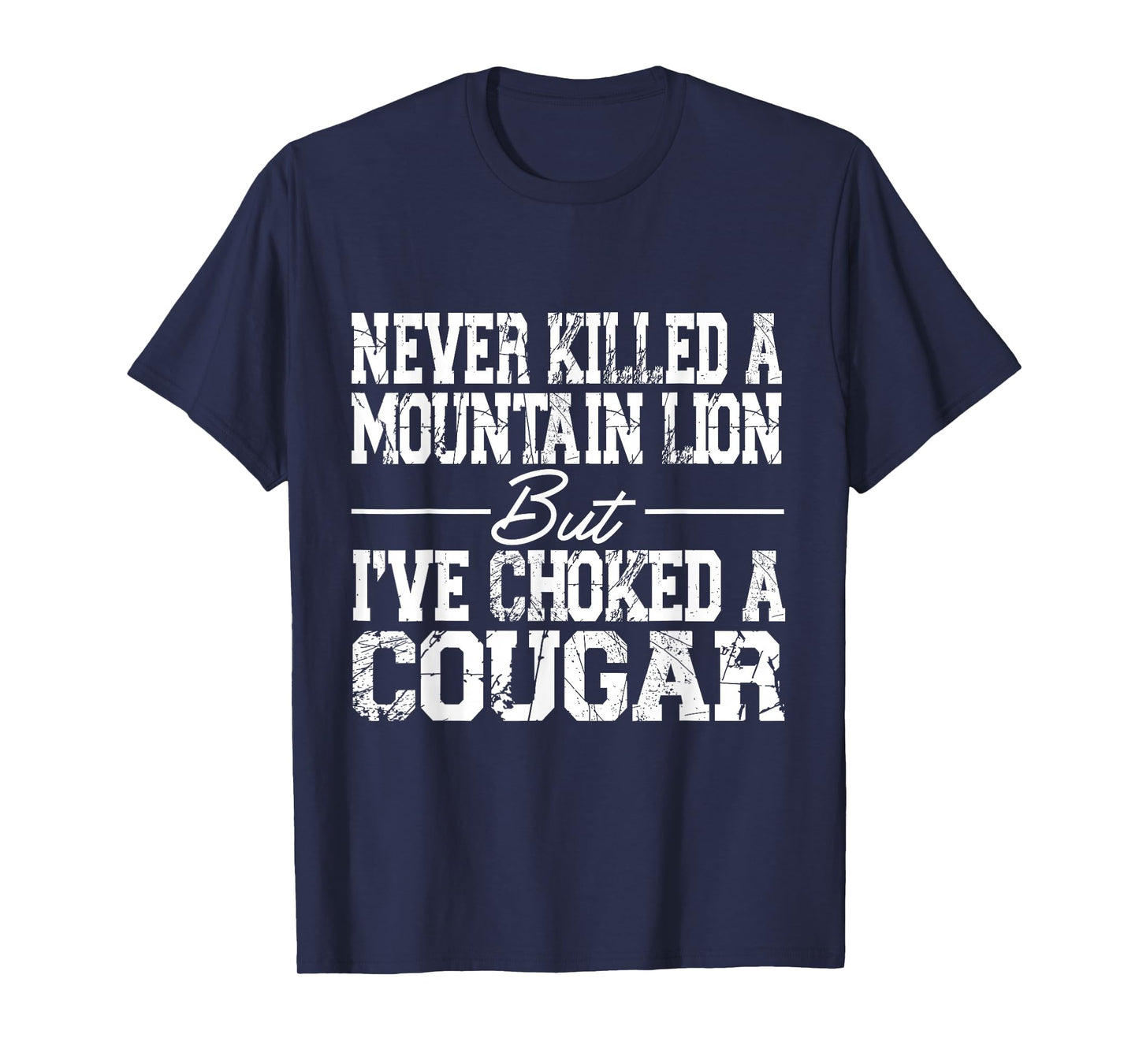Never Killed A Mountain Lion But I've Choked A Cougar T-Shirt