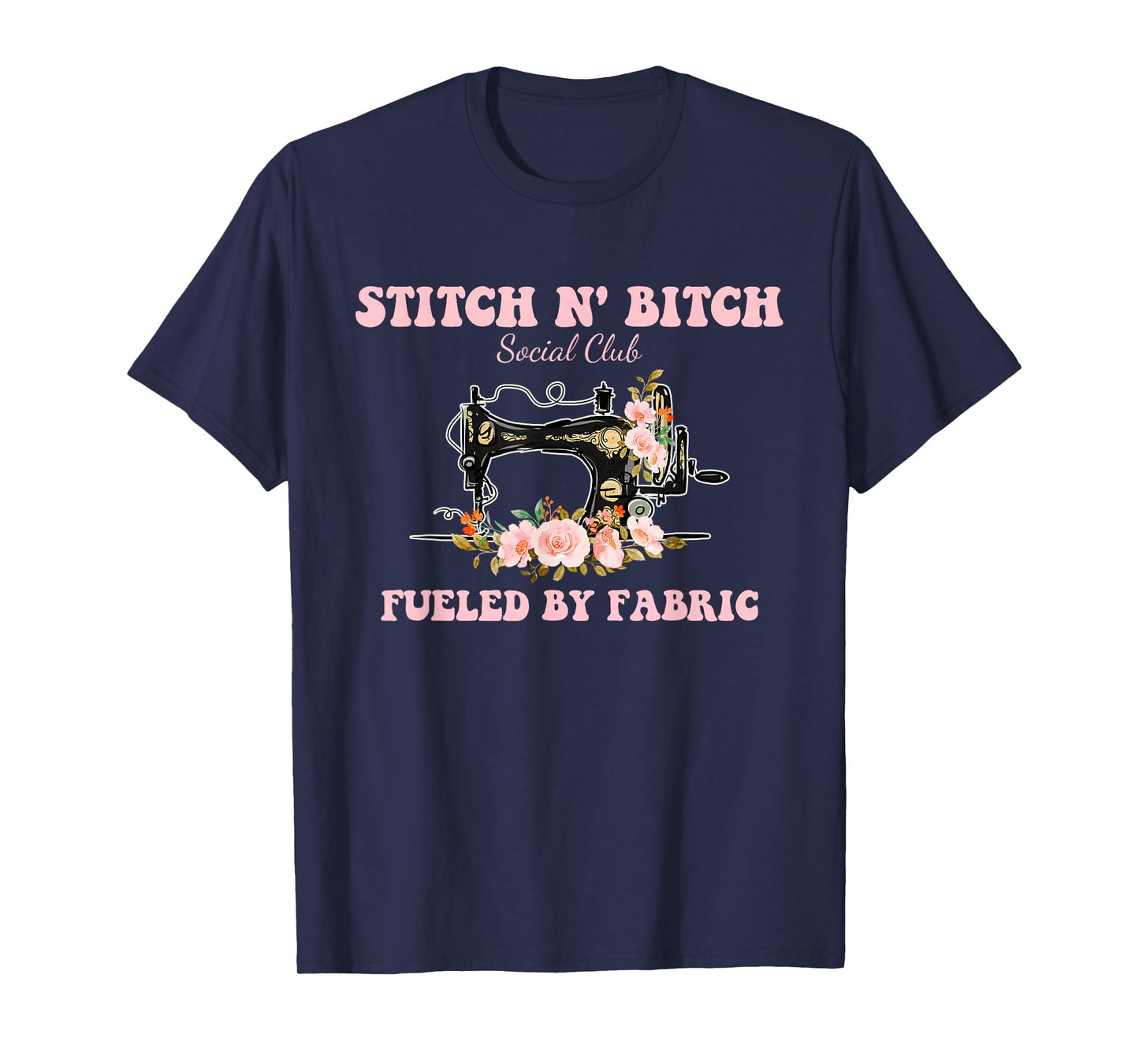 Stitch N' Bitch Social Club Fueled By Fabric Quilting Sewing T-Shirt