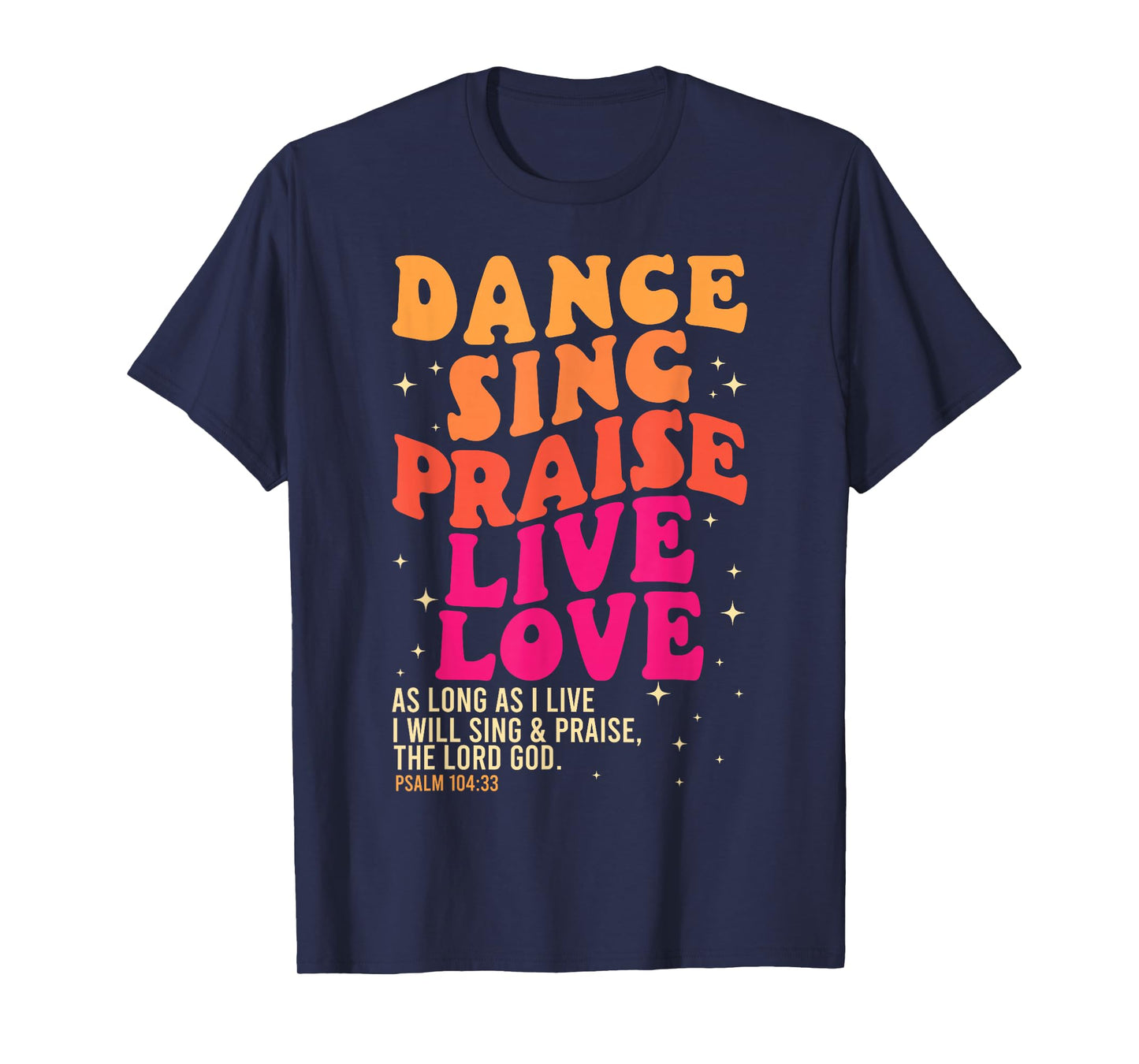 Dance Sing Praise Live Love Lord God Psalm Dancing Christian T-Shirt