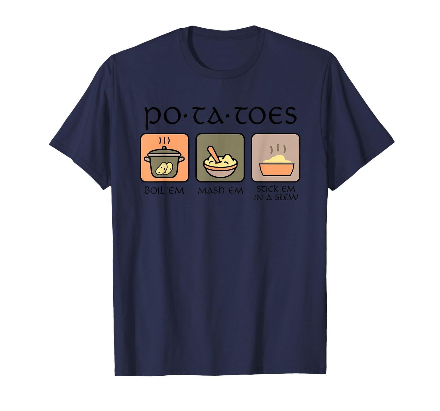 Potatoes Boil Em Mash Em Stick Em In A Stew T-Shirt