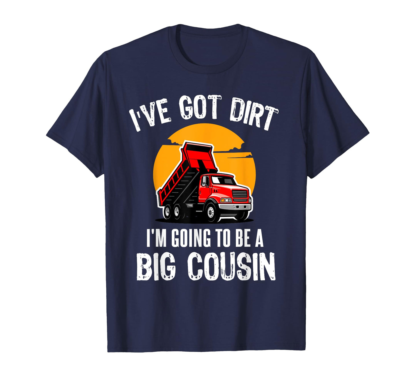 I've Got Dirt I'm Going to Be A Big Cousin Truck Kids T-Shirt