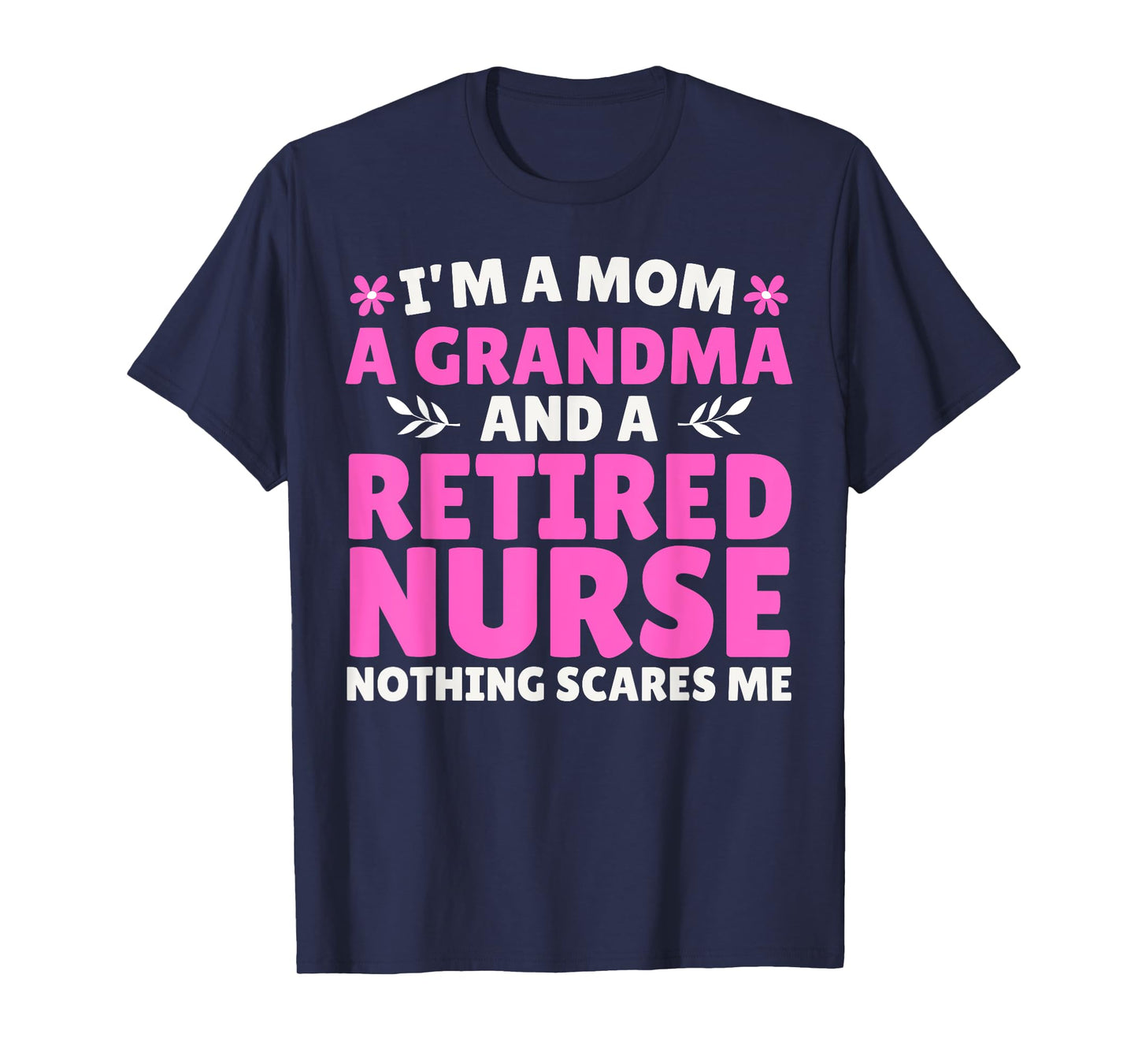 I'm A Mom A Grandma And A Retired Nurse Nothing Scares Me T-Shirt