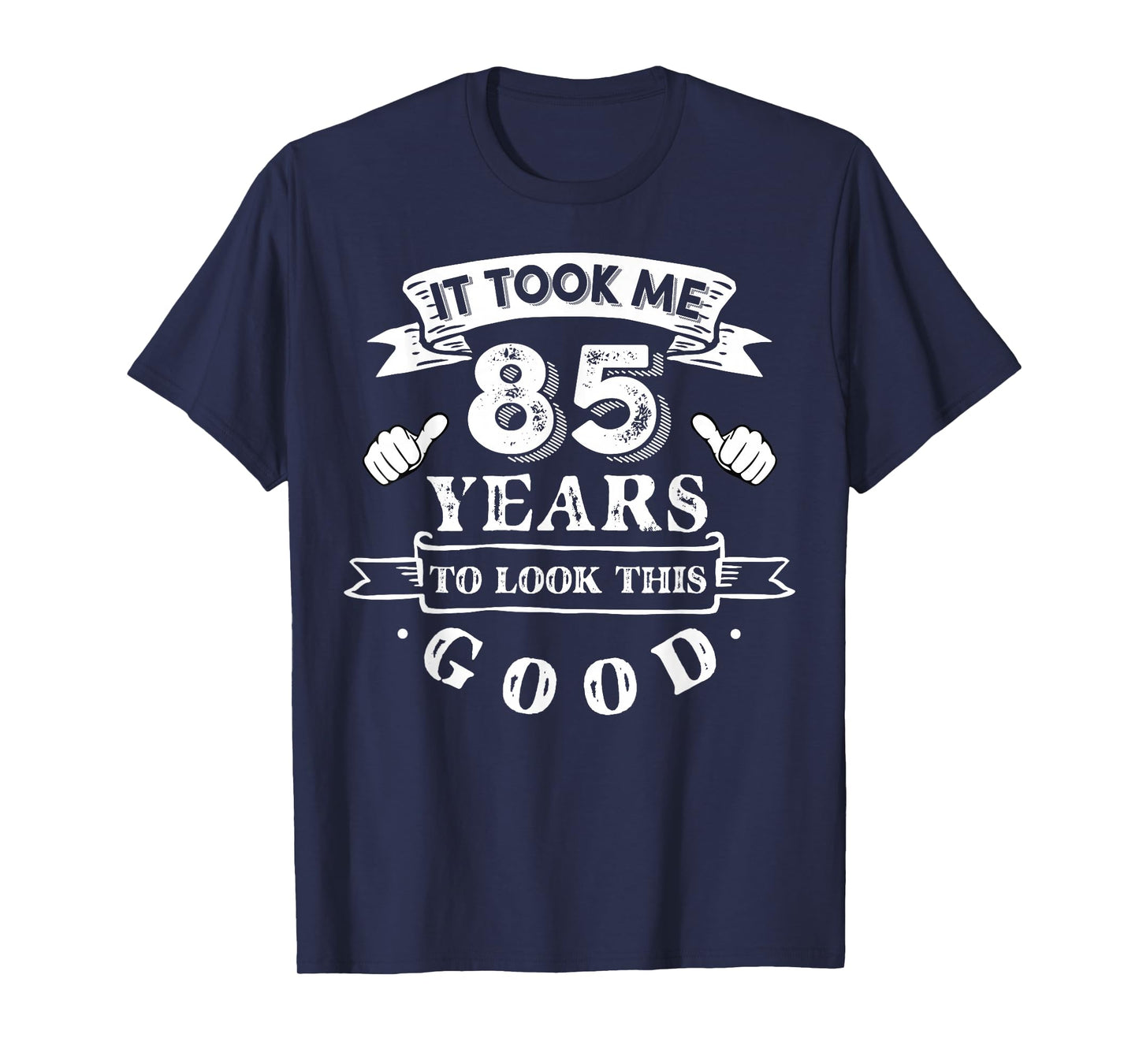 It Took Me 85 Years To Look This Good 85th Birthday T-Shirt