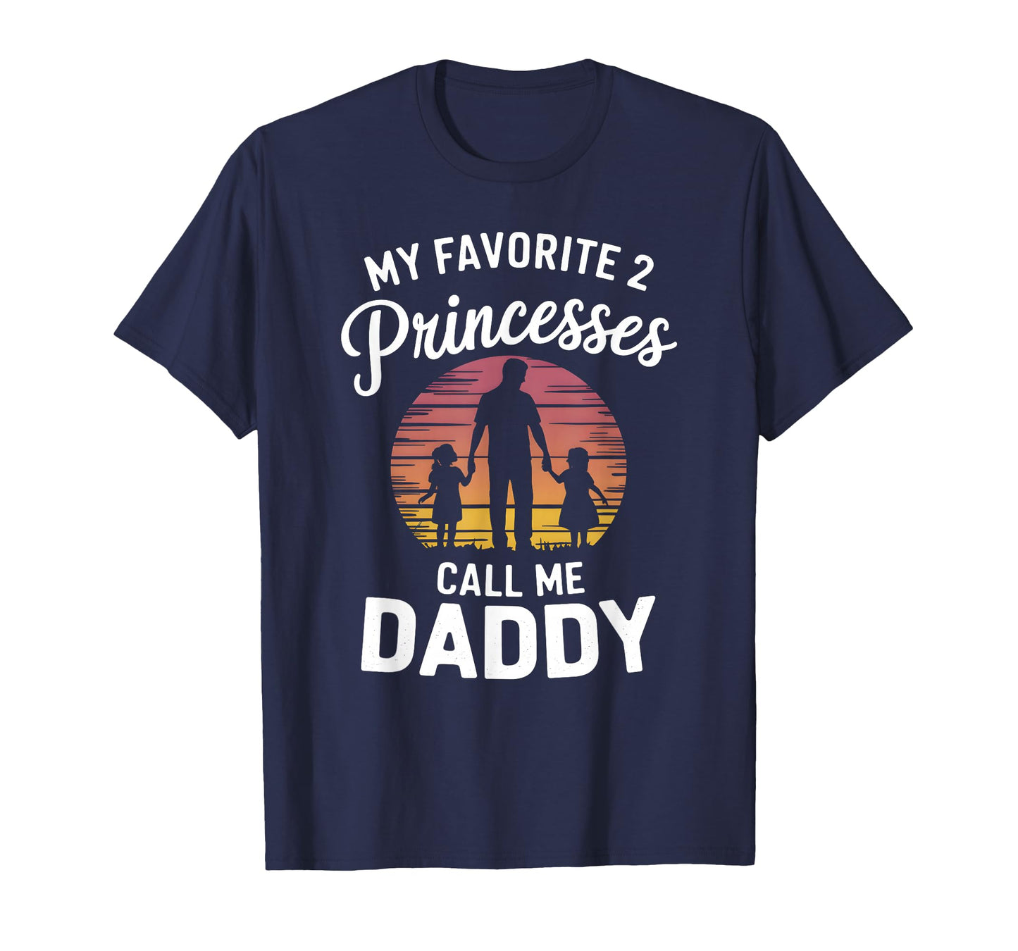 My Favorite 2 Princesses Call Me Daddy Fathers Day Dad T-Shirt