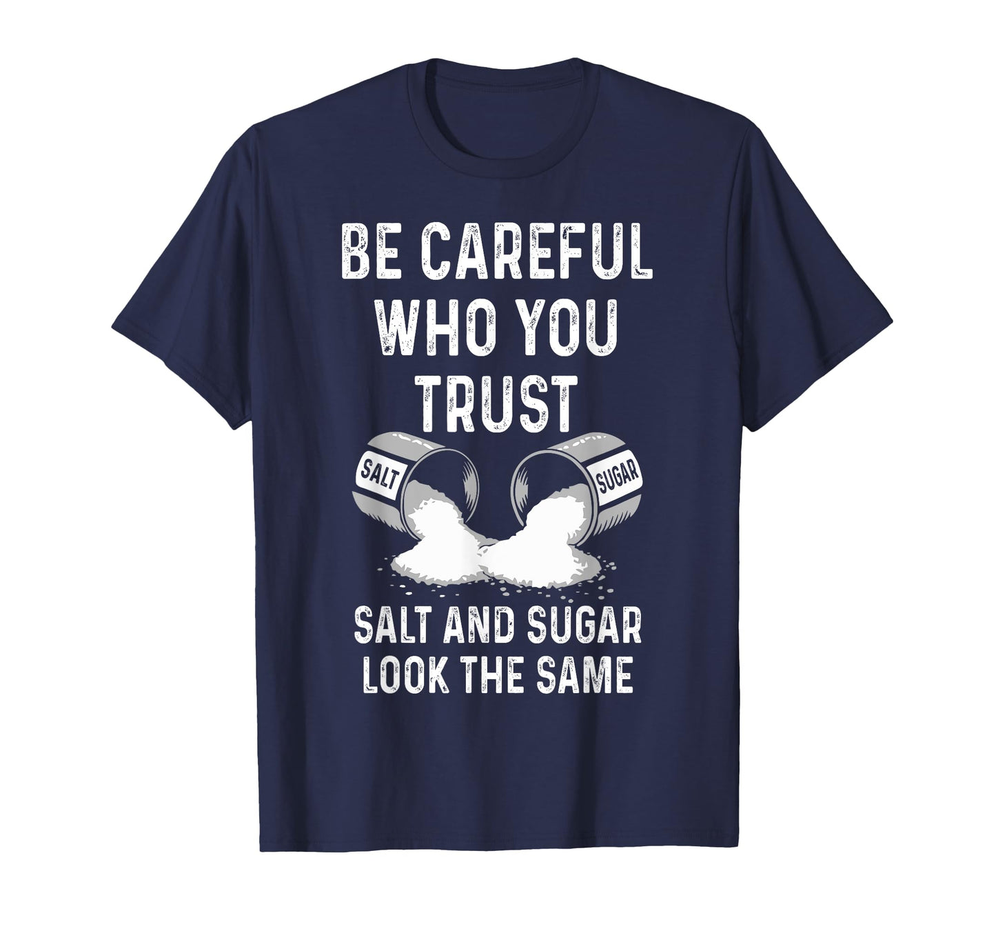 I Am Careful With Who I Trust Salt Sugar Look The Same Funny T-Shirt