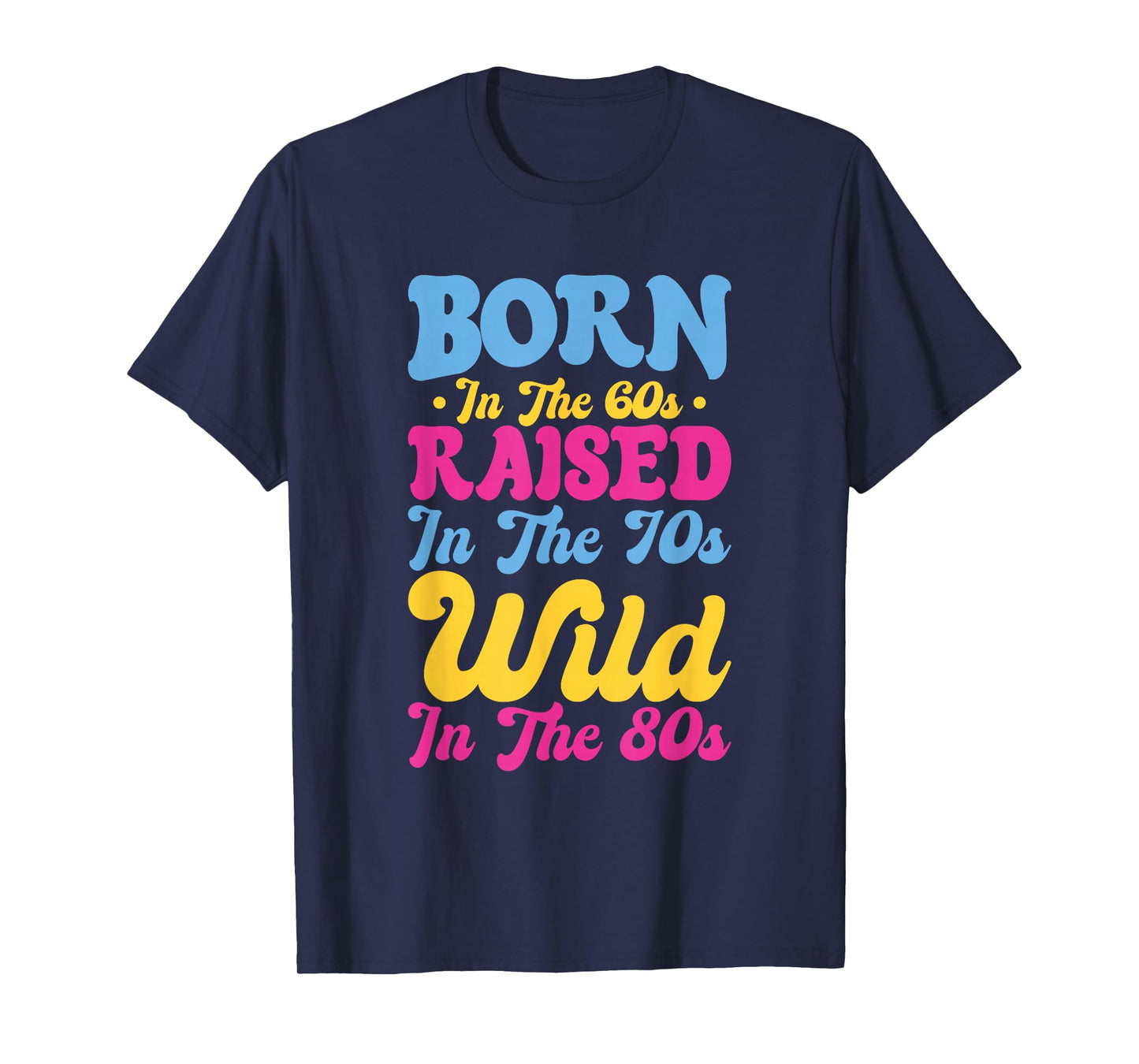 Born In The 60s - Raised In The 70s - Wild In The 80s T-Shirt