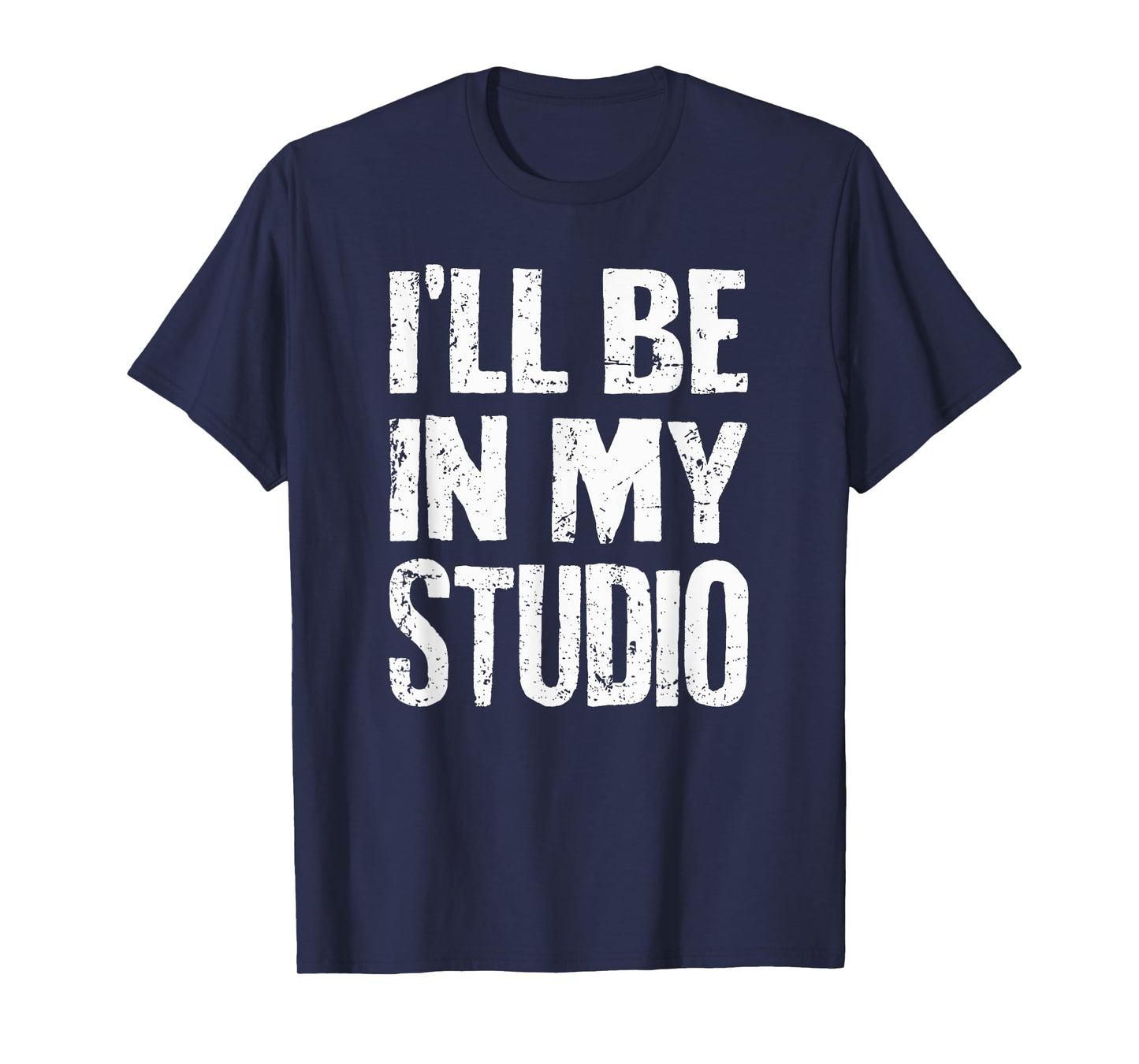I'll Be In My Studio Sarcastic Joke Quote T-Shirt