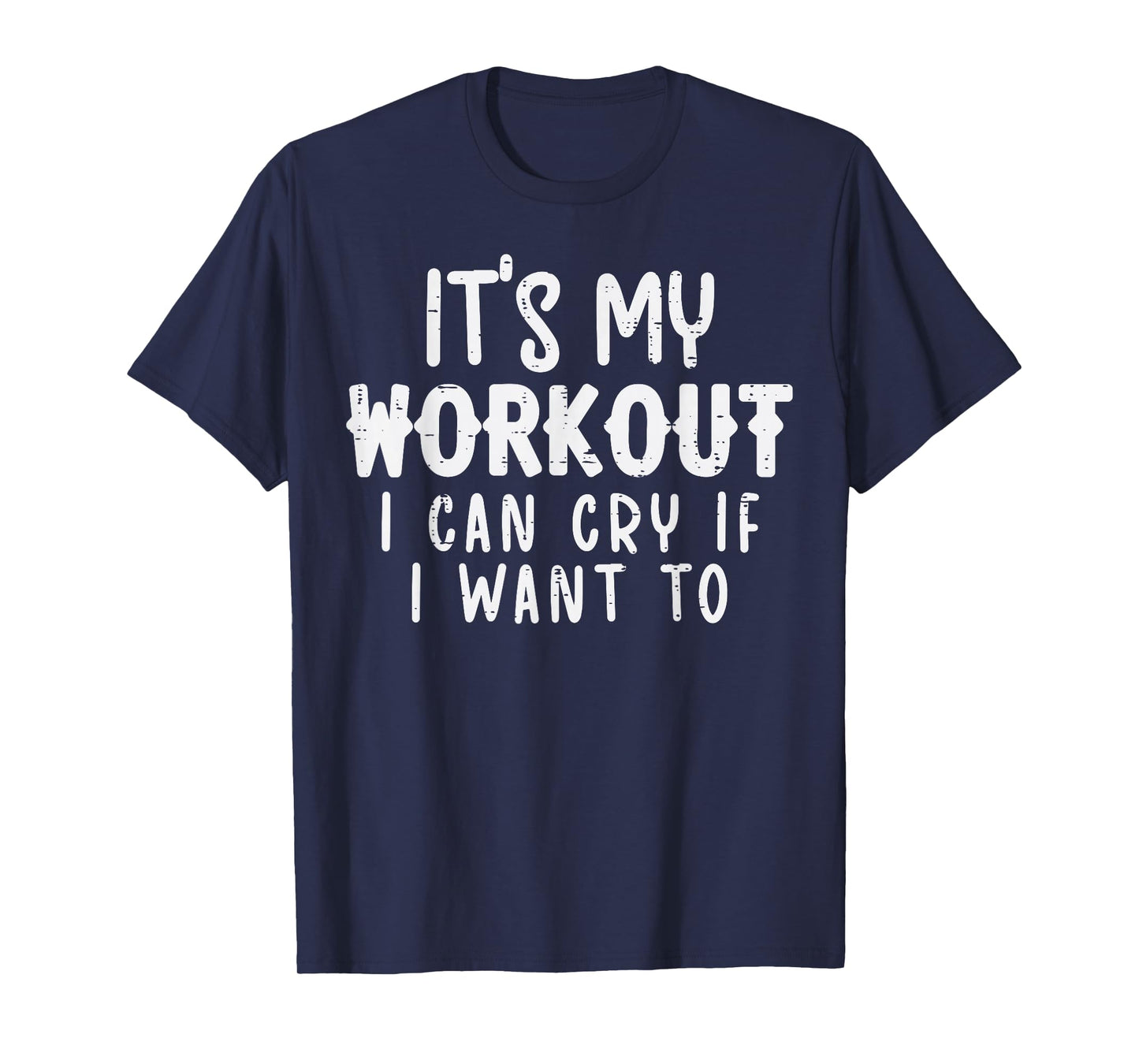 Its My Workout I Can Cry Fun Gym Exercise Fitness Women Men T-Shirt