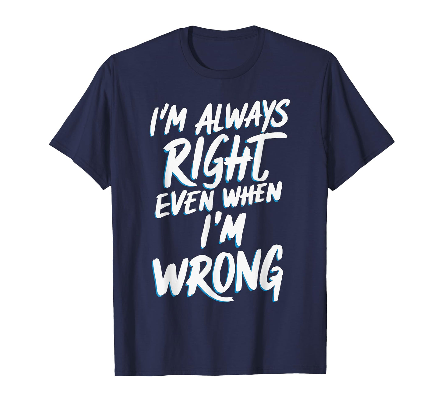 I'm always right, even when I'm wrong T-Shirt