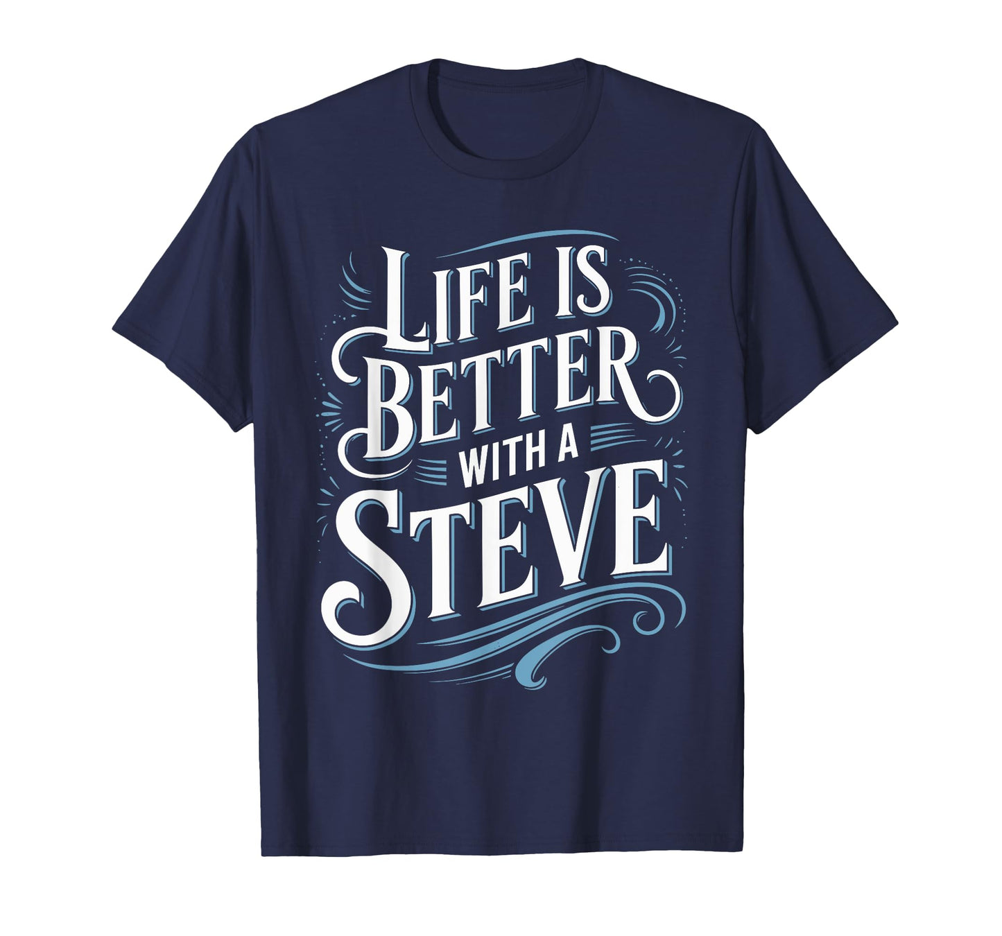 Life Is Better With A STEVE T-Shirt Name STEVE T-Shirt