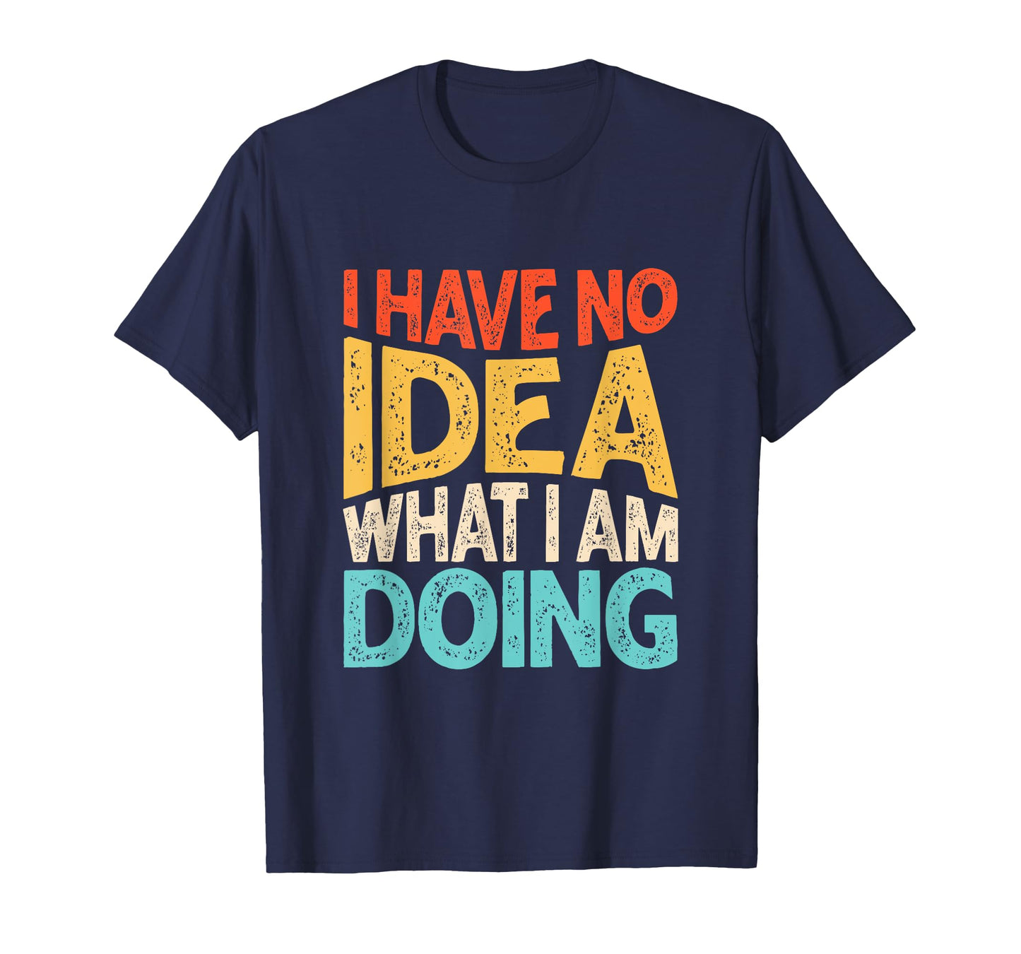 Funny Saying I Have No Idea What I'm Doing For Women Men Kid T-Shirt