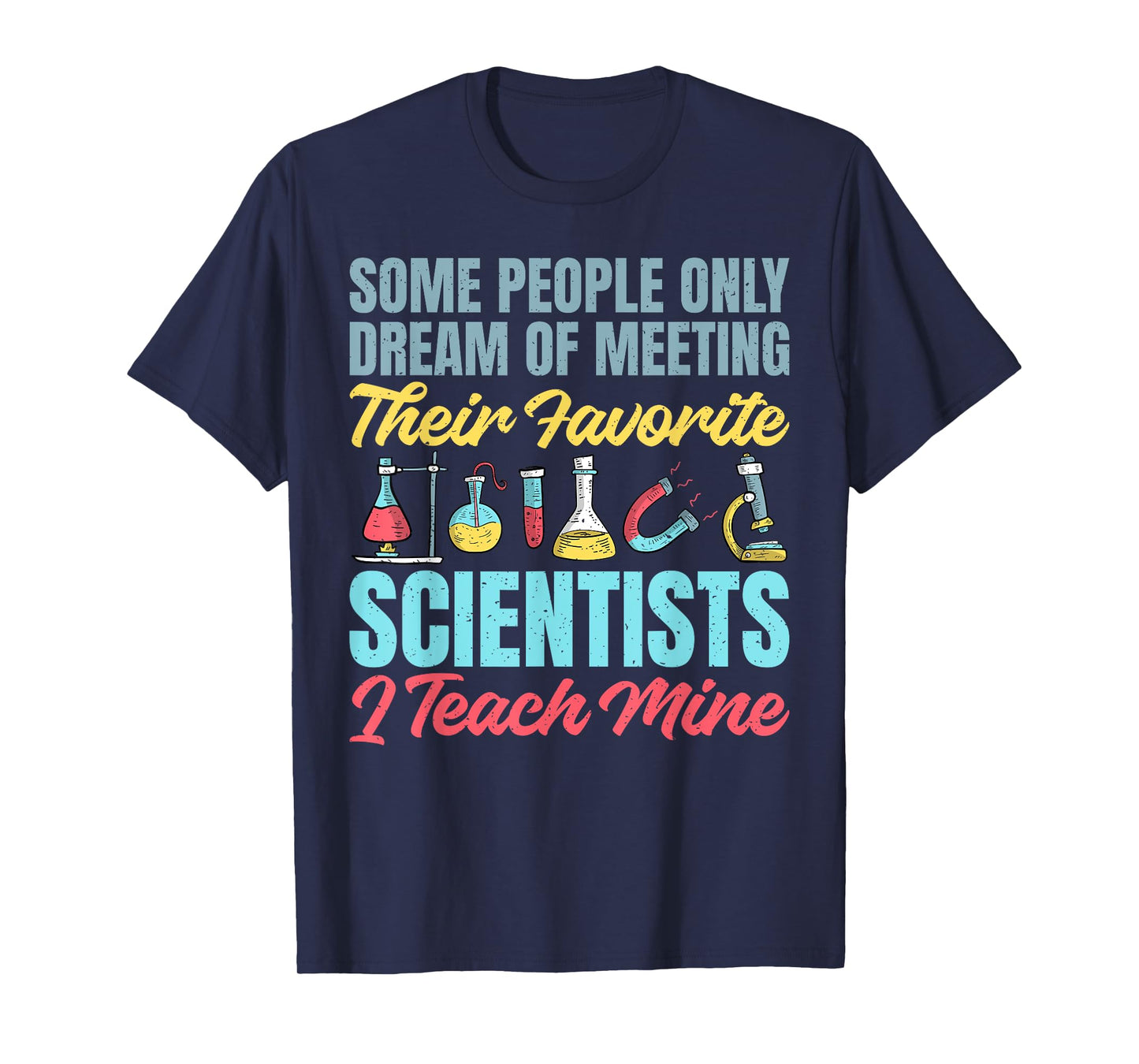 I teach my favorite Scientists Science Teacher T-Shirt