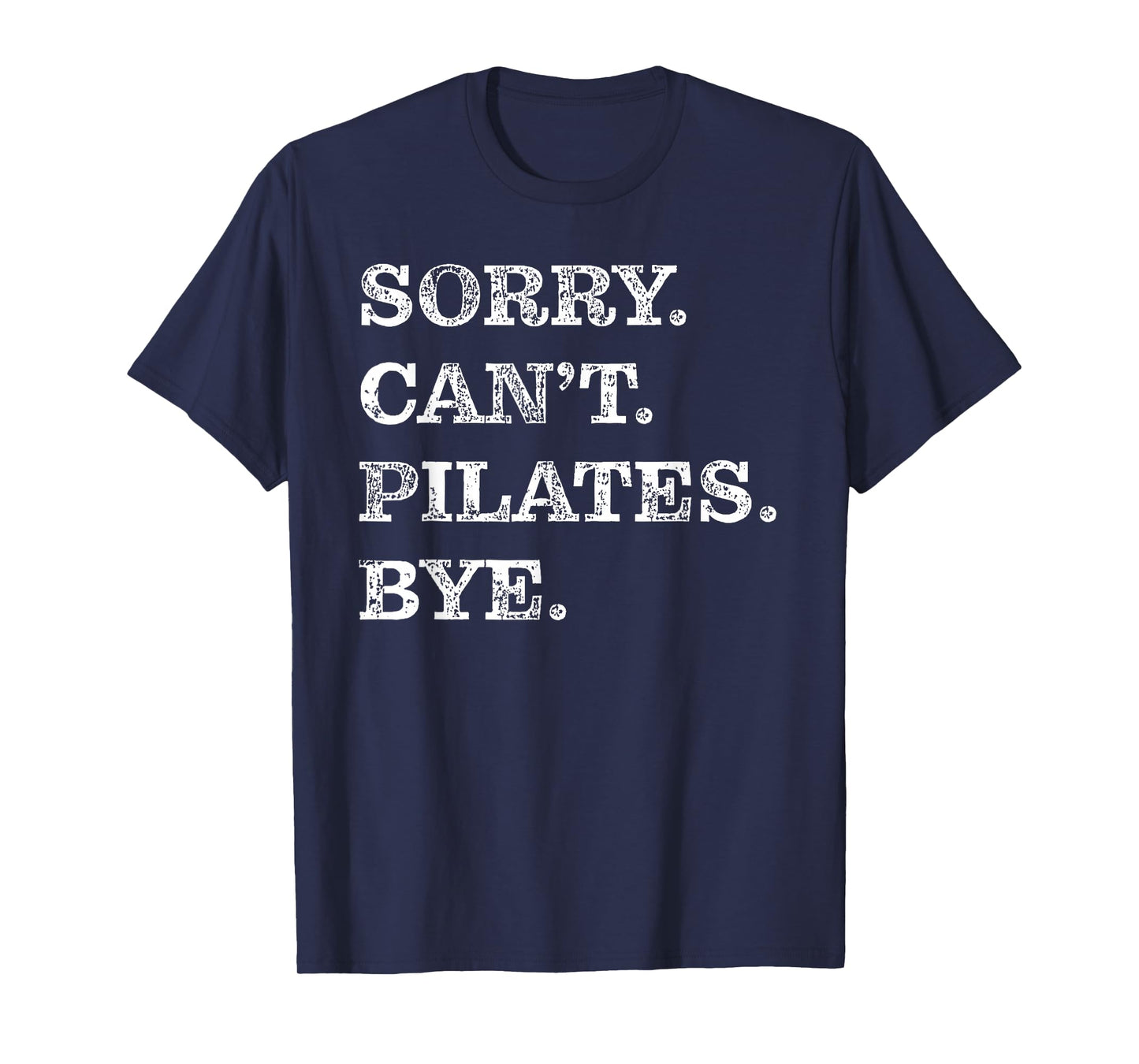 Sorry Can't Pilates Bye - Funny T-Shirt