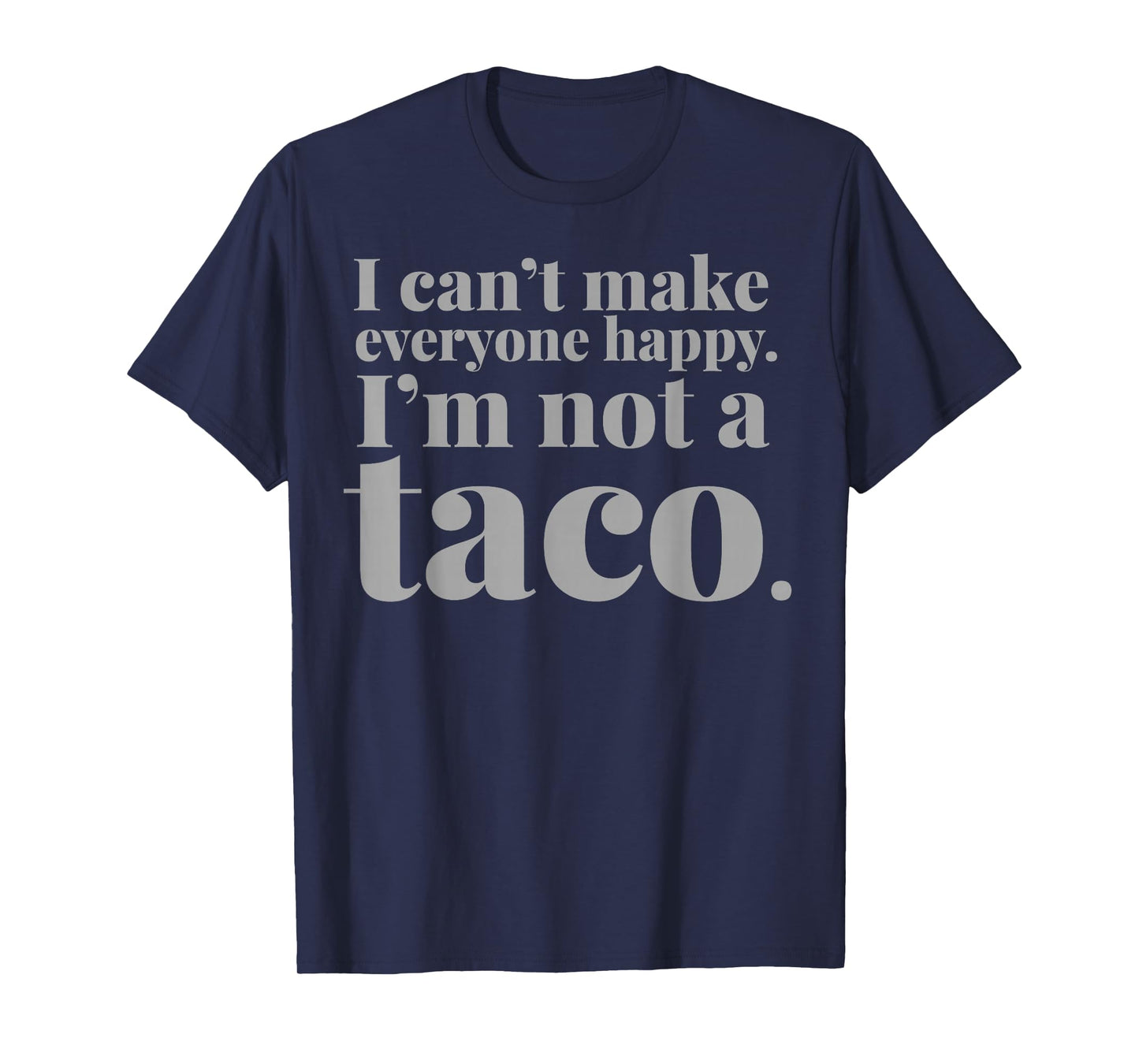 I Can't Make Everyone Happy I'm Not A Taco T-Shirt