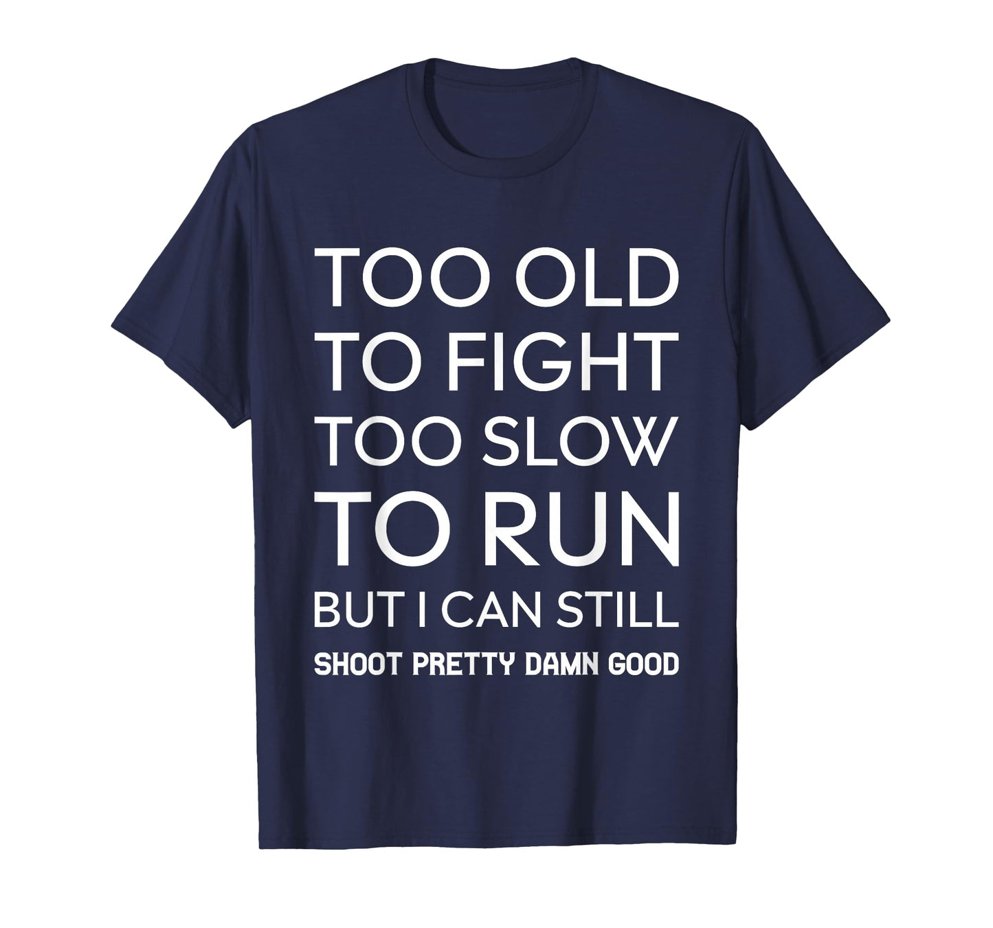 Too Old To Fight Too Slow To Run But I Can Still Shoot T-Shirt