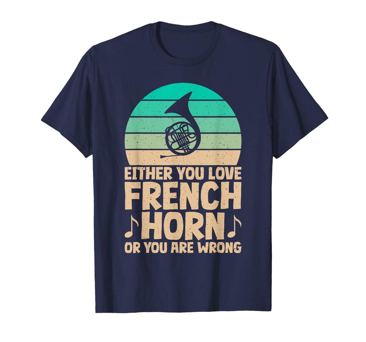 Either you love French Horn or you are wrong French Horn T-Shirt