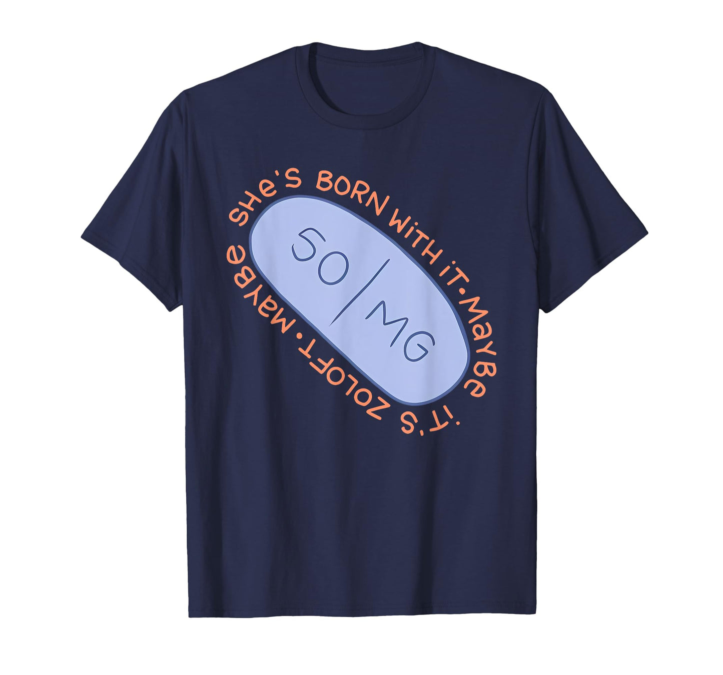 Maybe SHE'S BORN WITH IT. Maybe IT'S ZOLOFT Funny design T-Shirt