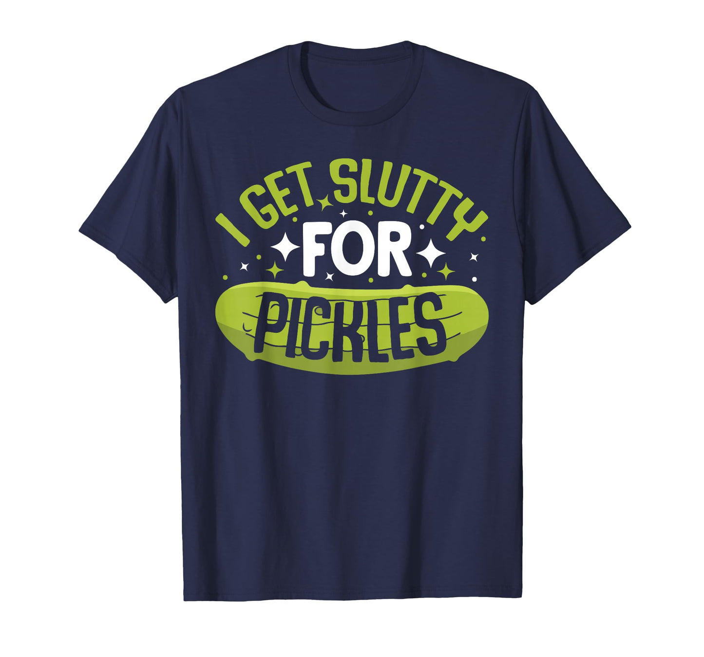 Pickle Lover - Funny Pickle Slut I Get Slutty for Pickles T-Shirt, Small
