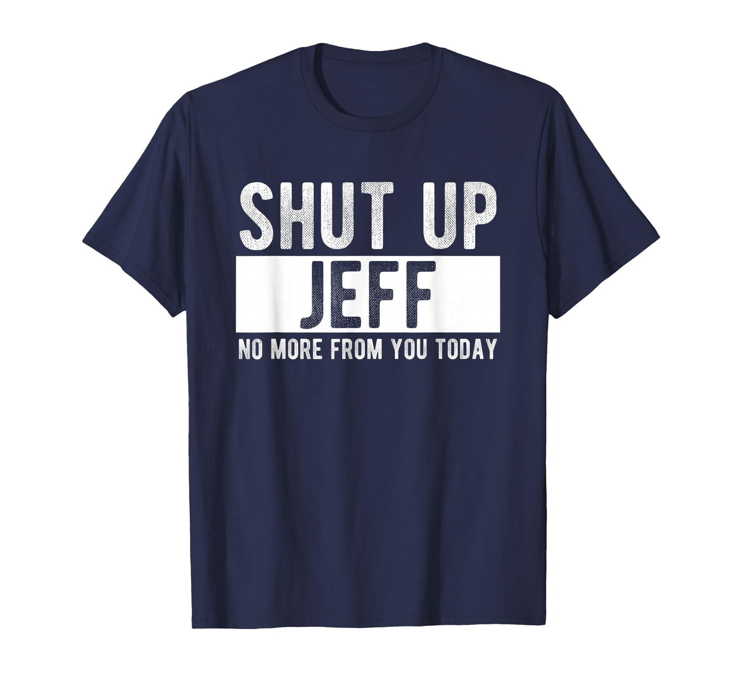 Shut Up Jeff No More From You Today Funny Jeff Name T-Shirt