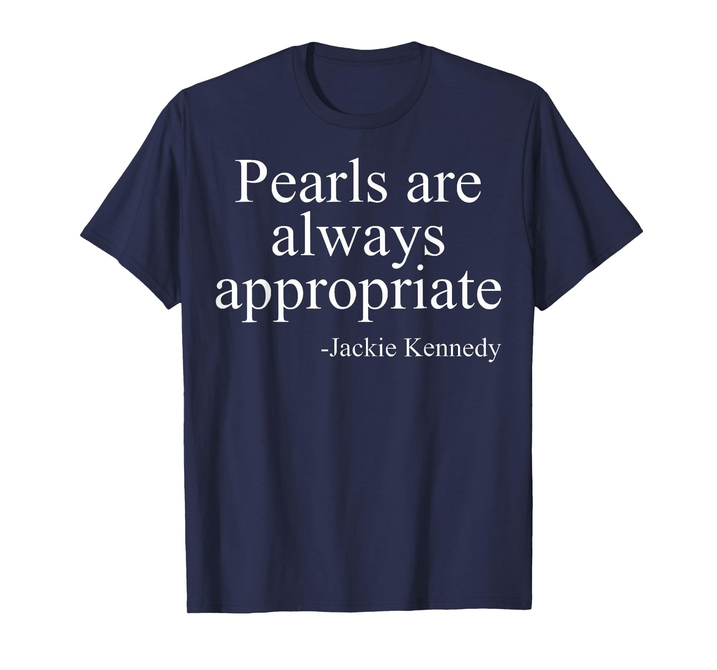 Pearls are always appropriate jackie kennedy T-Shirt