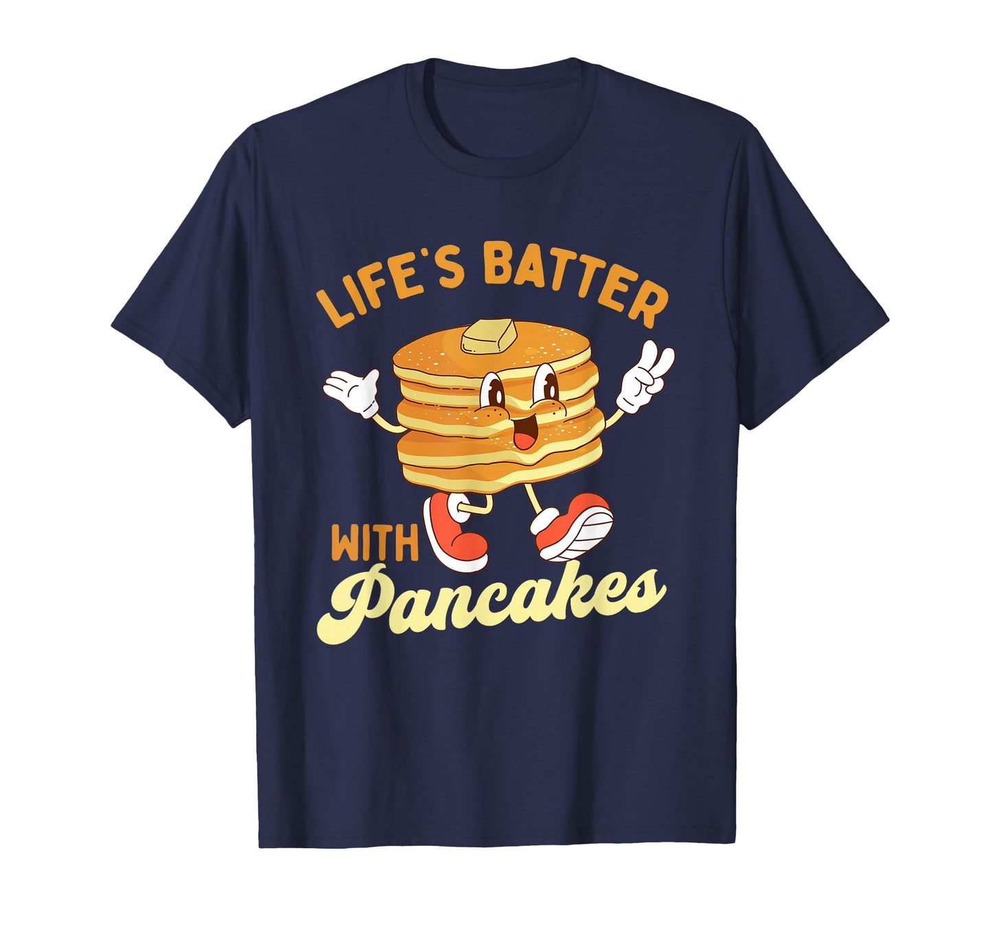 Life’s Batter With Pancakes - Pancake Lover Flapjacks T-Shirt