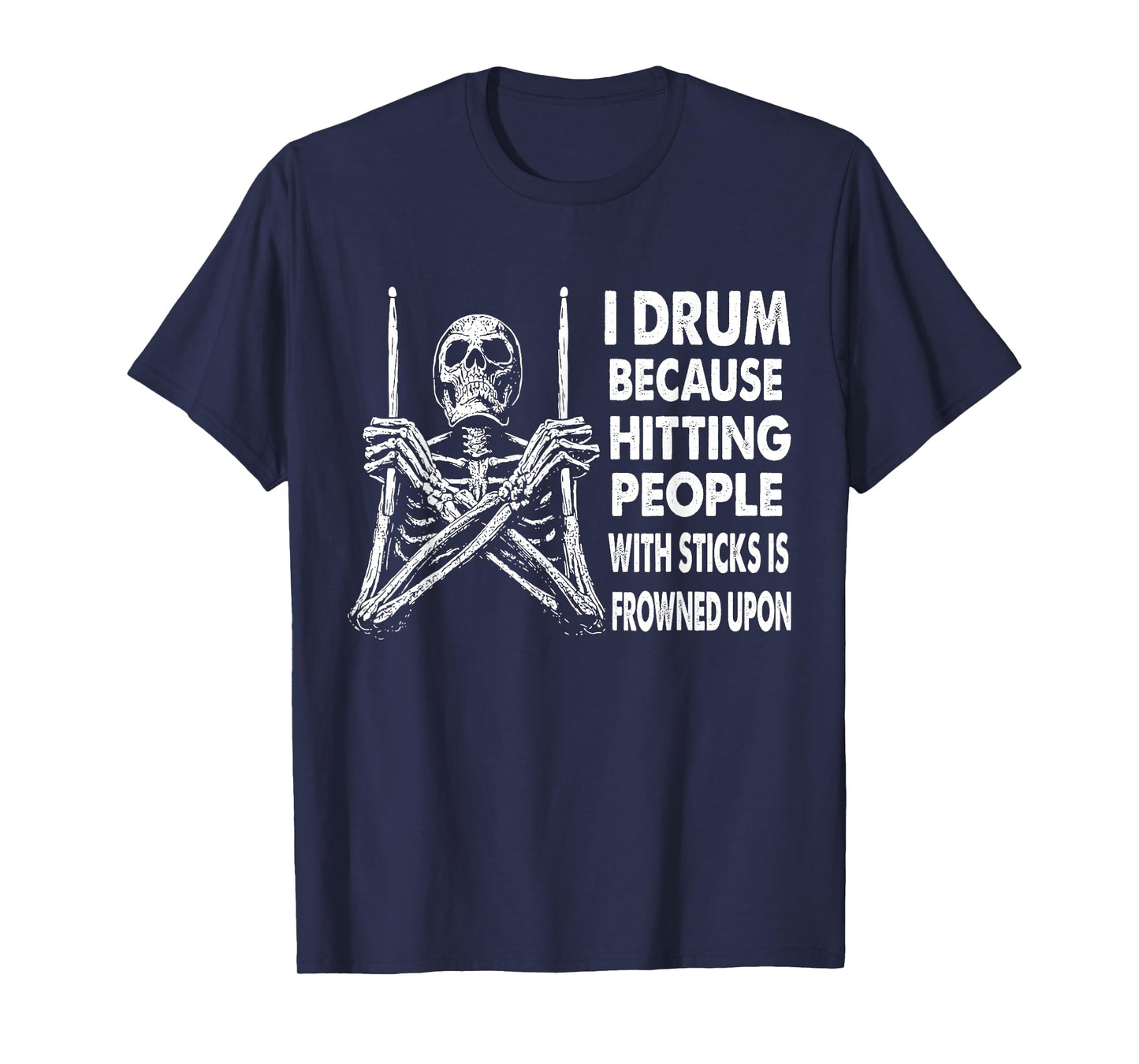 I Drum Because Hitting People With Sticks Is Frowned Upon T-Shirt