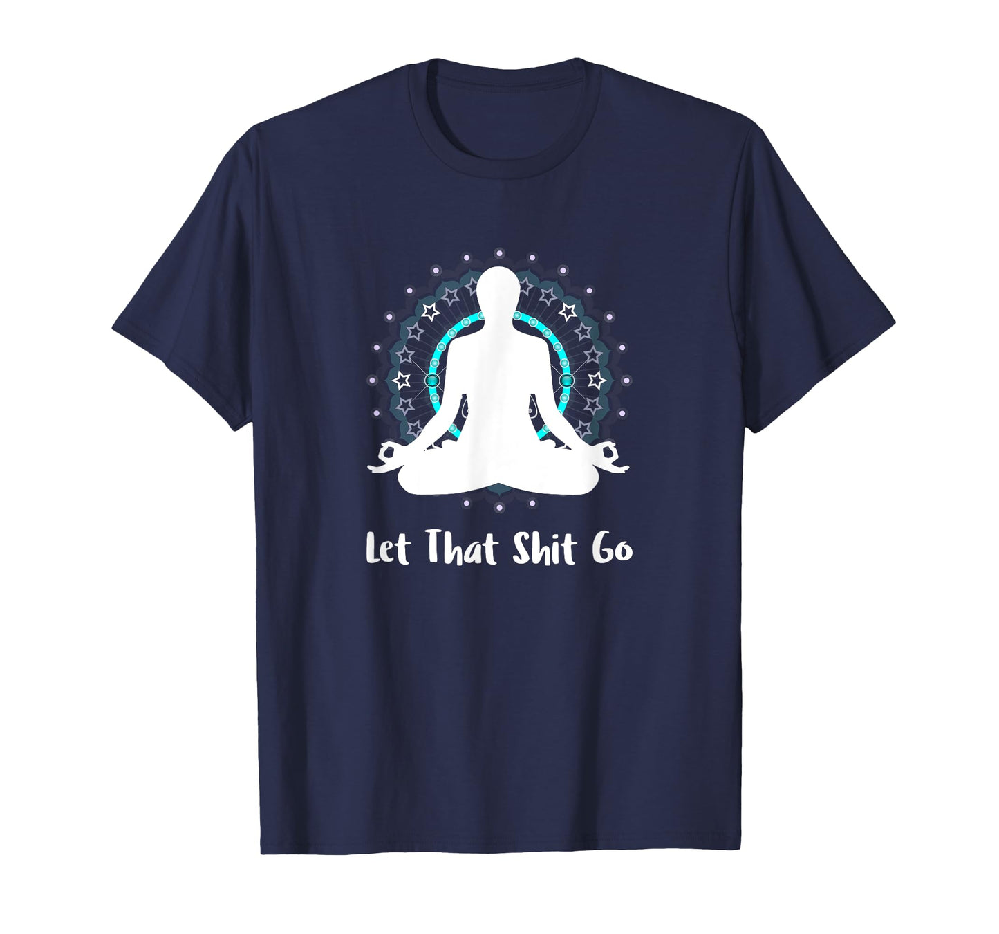 Let That Shit Go Namaste Zen Meditation Love Peace Happiness T-Shirt