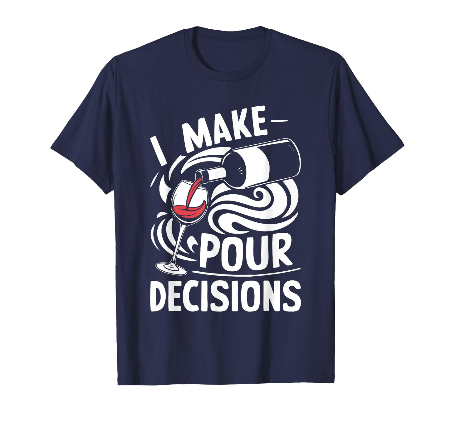 I Make Pour Decisions Shirt Funny Men Women Drinking Wine T-Shirt