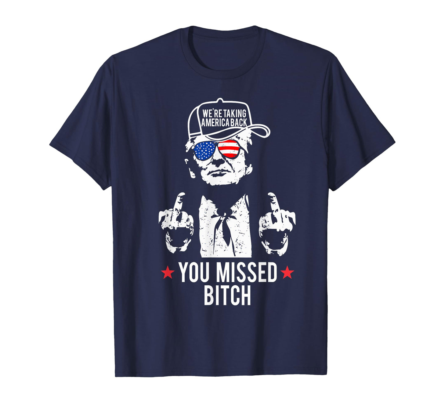 Trump We're Taking America Back You Missed Bitch T-Shirt