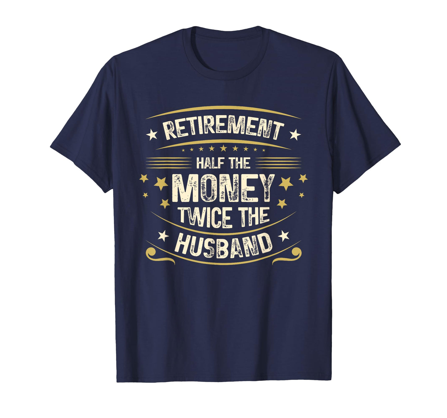Retirement Half The Money Twice The Husband | Retired T-Shirt