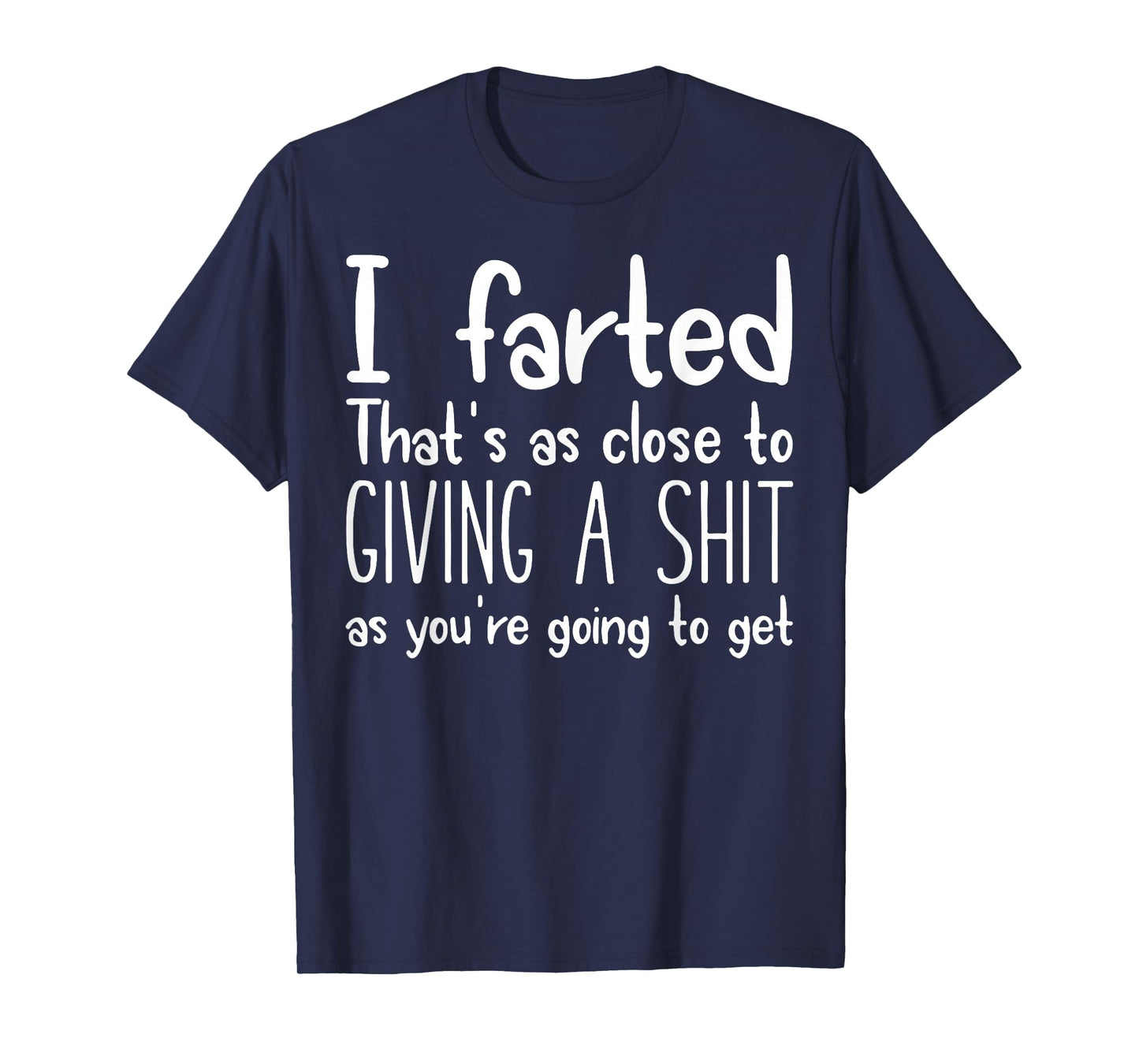 I Farted That's As Close To Giving A Shit As You're Going To T-Shirt