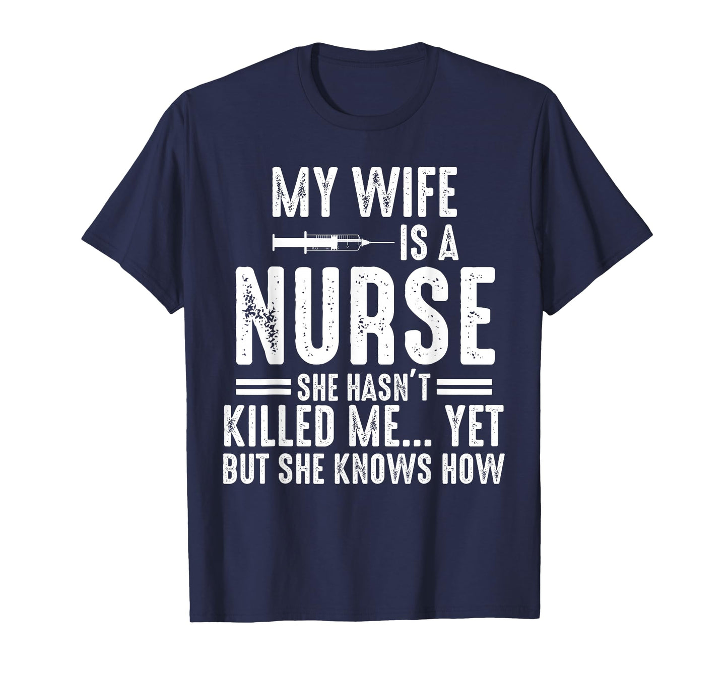My Wife Is a Nurse She Hasn't Killed Me Yet She Knows How T-Shirt