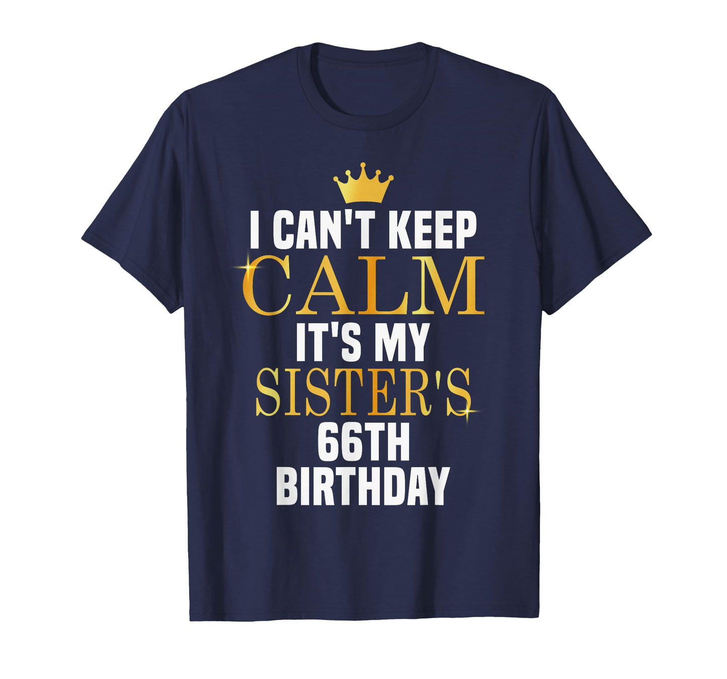 I Can't Keep Calm Its My Sister's 66th Birthday Golden Bday T-Shirt