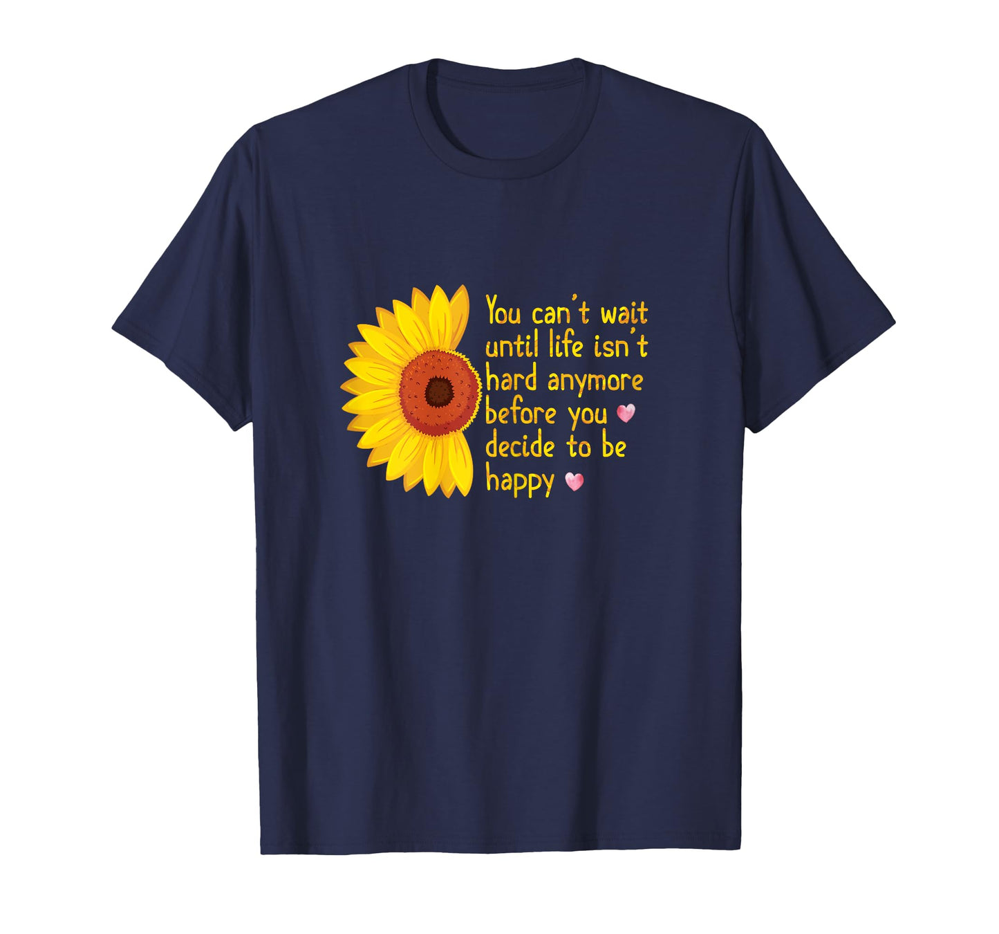 You Can't Wait Until Life Isn't Hard Anymore to Be Happy T-Shirt
