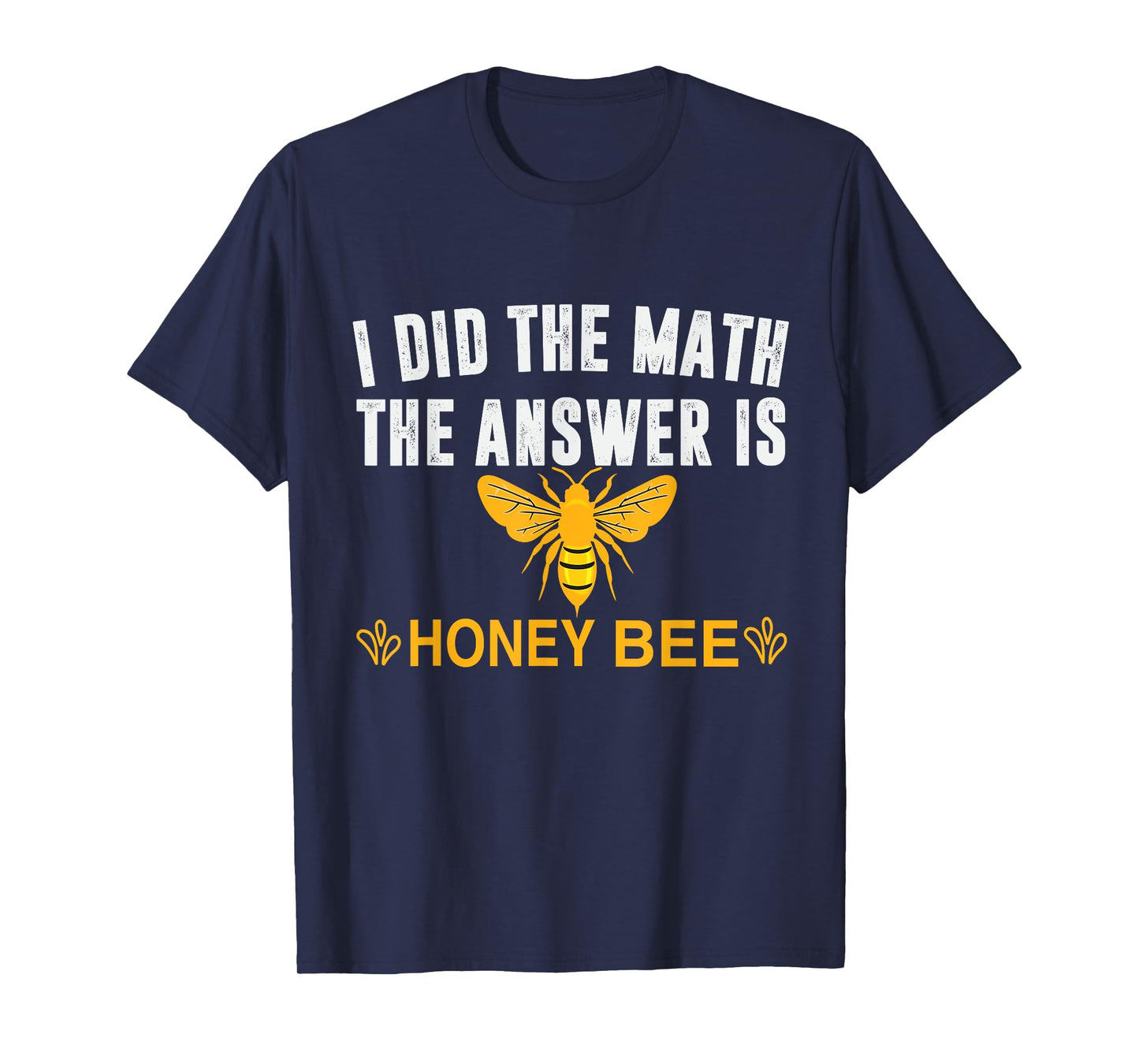 I Did The Math The Answer Is Honey Bee Funny Math Teacher Men Women T-Shirt