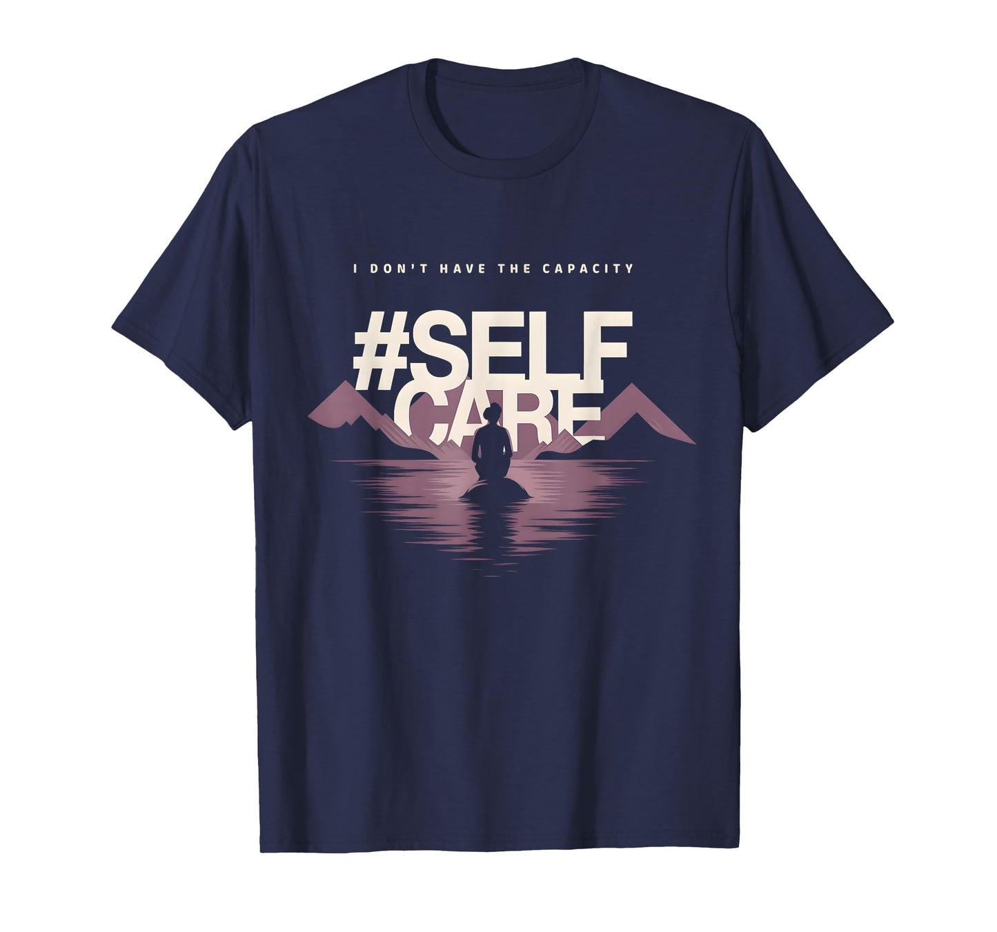 I don't have the capacity selfcare Women T-Shirt