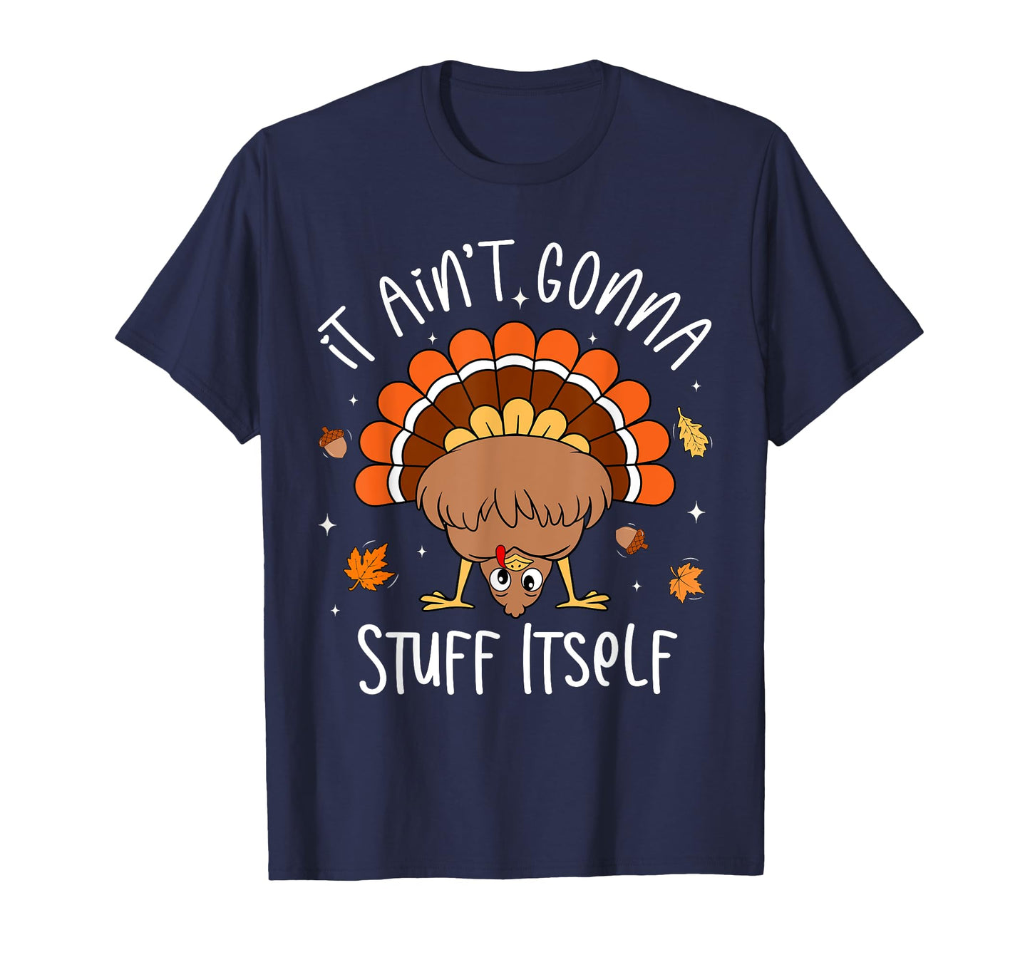 It Ain't Gonna Stuff Itself Funny Turkey Thanksgiving T-Shirt