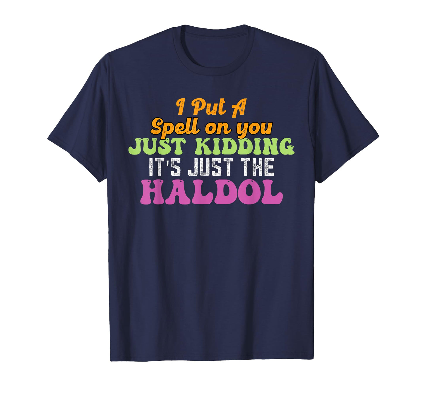 I Put A Spell On You Just Kidding It Just The Haldol T-Shirt