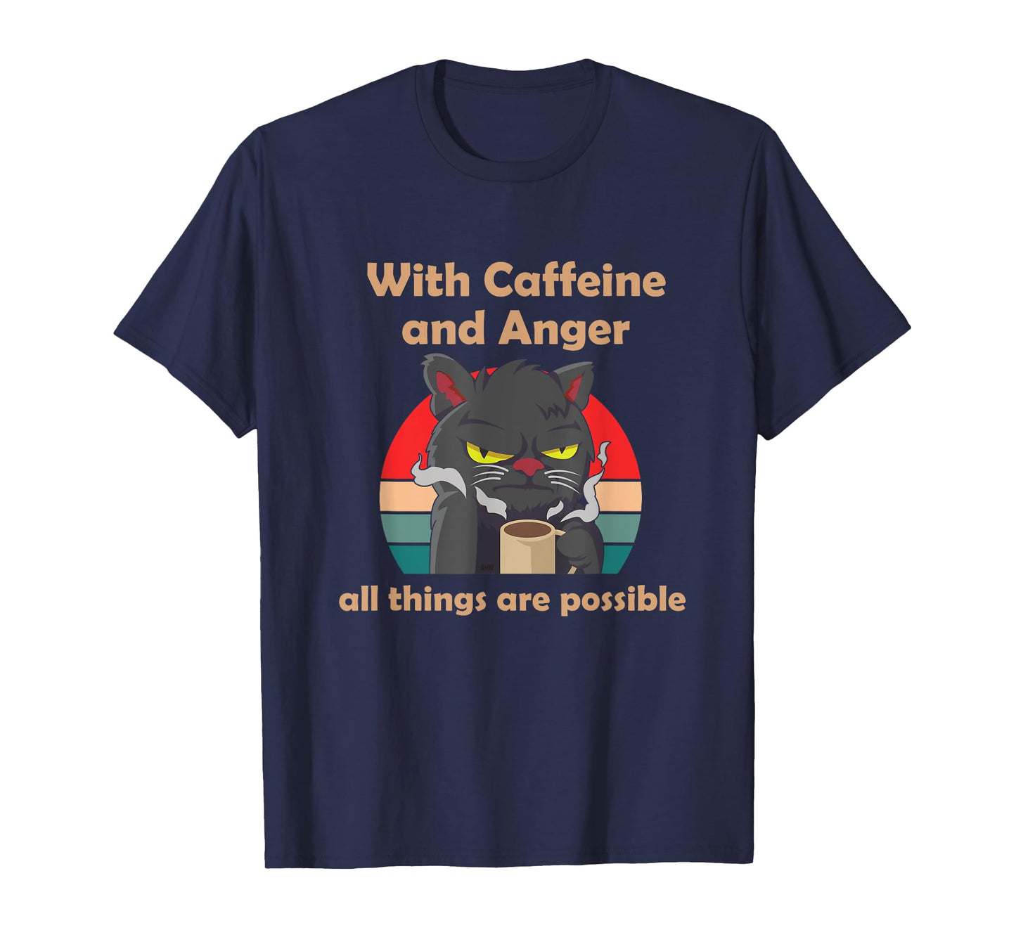With Caffeine and Anger all things are possible (C) cat Men Women T-Shirt