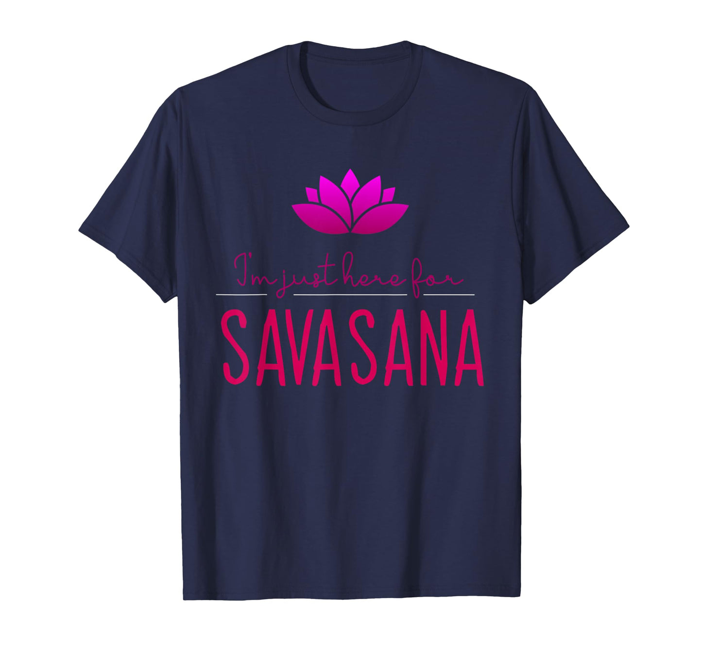 Meditation and Yoga Design for I'm Just Here For Savasana T-Shirt