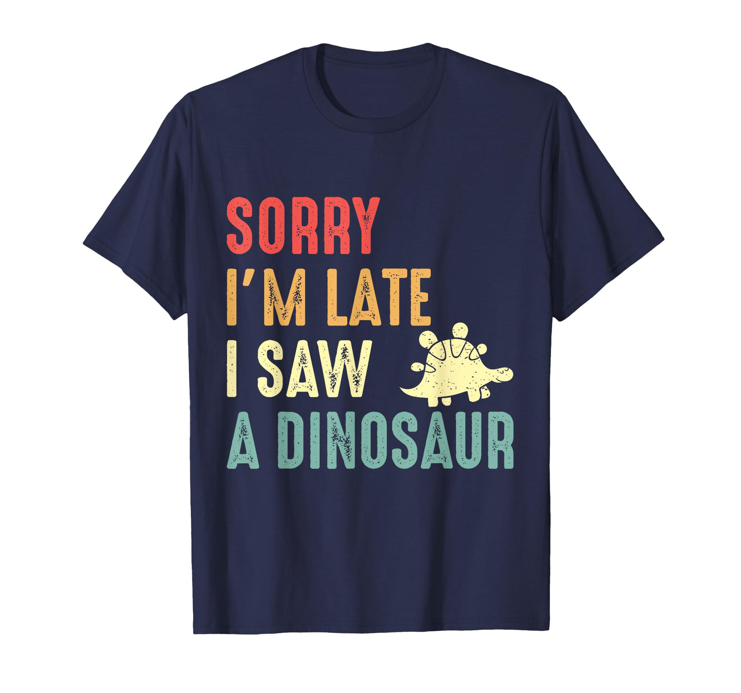 Funny Dinosaur Shirt Sorry I'm Late I Saw Dinosaur Lover T-Shirt