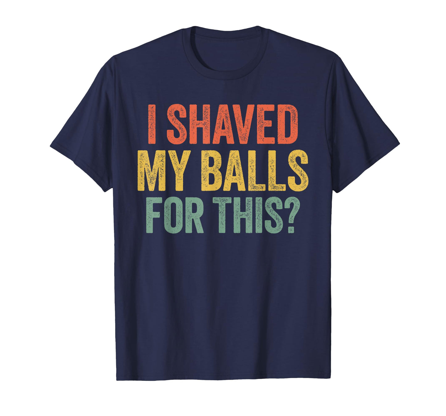 I Shaved My Balls for This Shirt Funny Men Joke T-Shirt