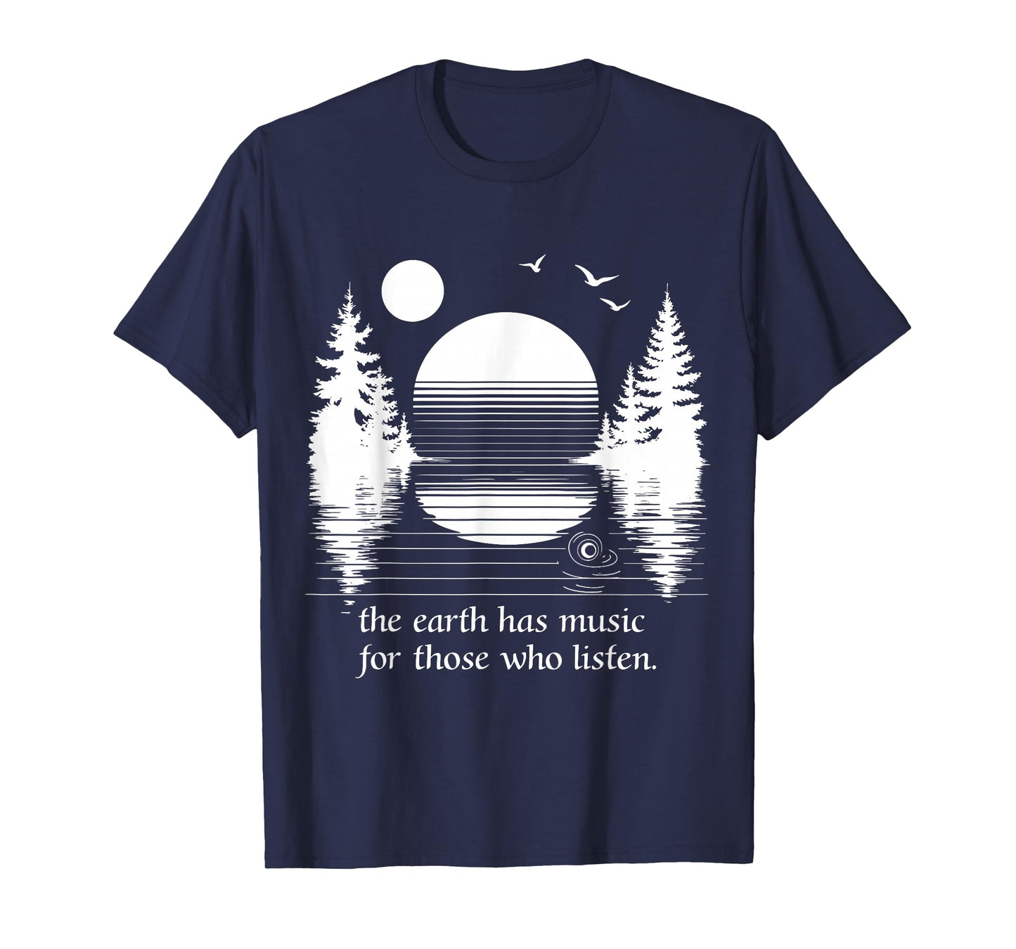 The Earth Has Music for those who Listen Nature Inspiration T-Shirt