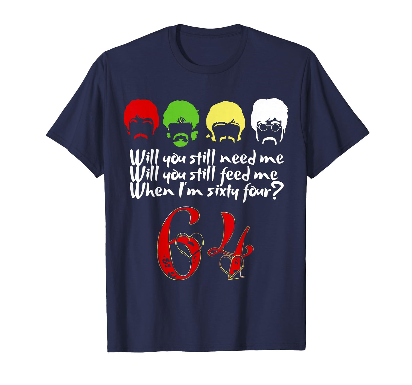 Will You Still Need Me feed me when I'm 64 Father's Day T-Shirt