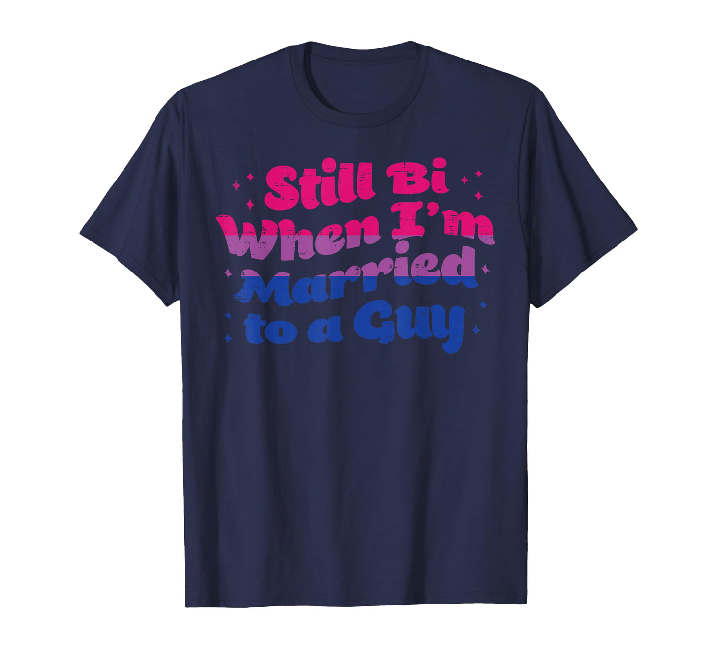 Still Bi When I'm Married To A Guy Bisexual Bi LGBTQ Gift T-Shirt
