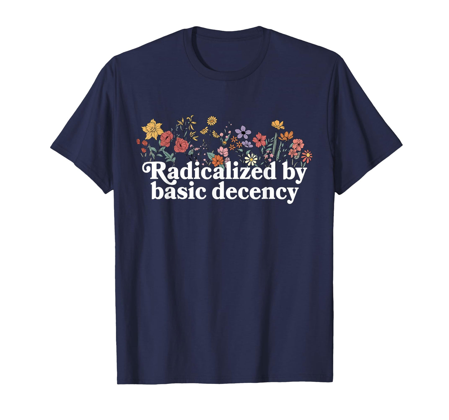 Women Floral Radicalized By Basic Decency Funny Democracy T-Shirt